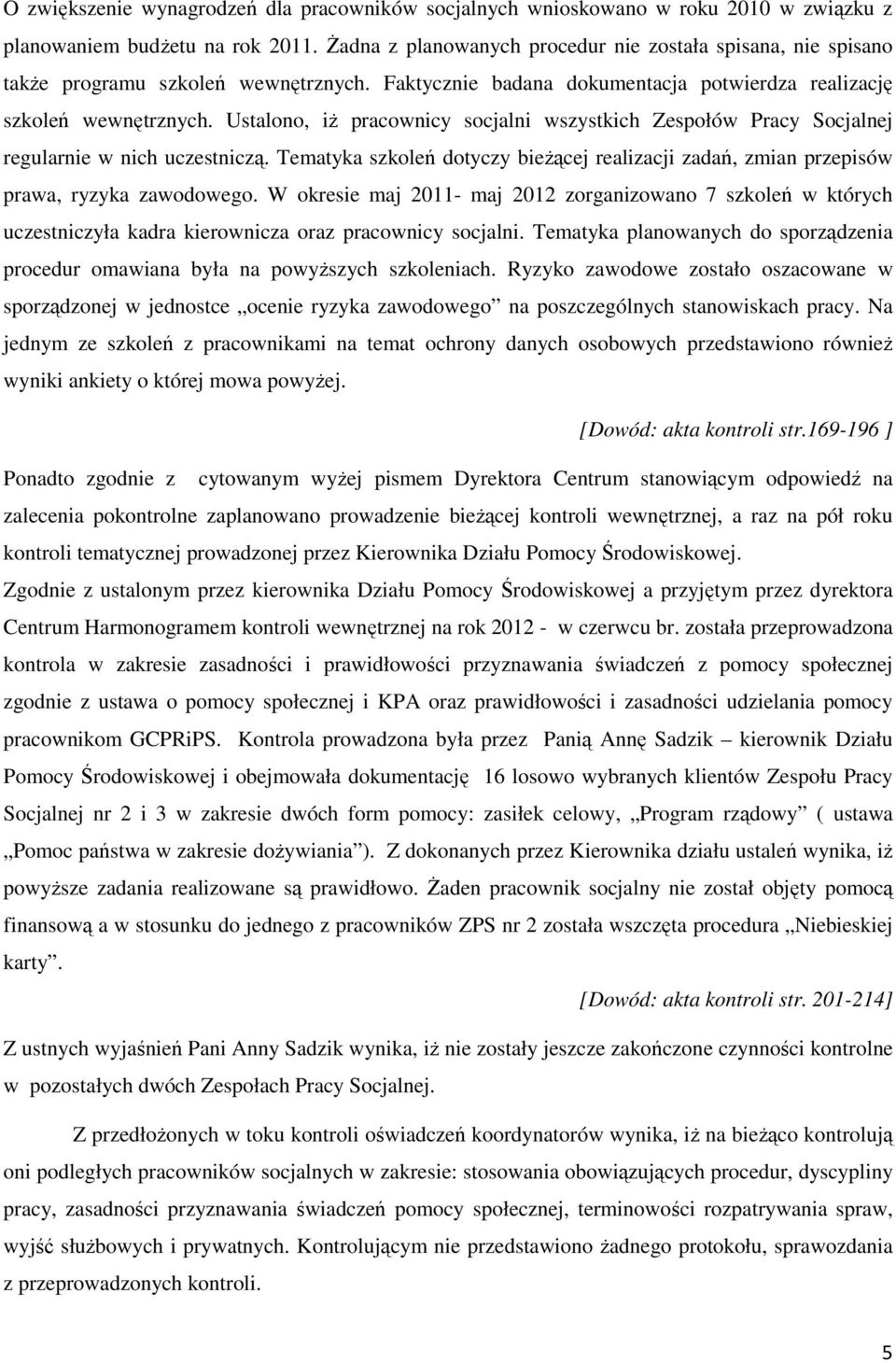 Ustalono, iż pracownicy socjalni wszystkich Zespołów Pracy Socjalnej regularnie w nich uczestniczą. Tematyka szkoleń dotyczy bieżącej realizacji zadań, zmian przepisów prawa, ryzyka zawodowego.