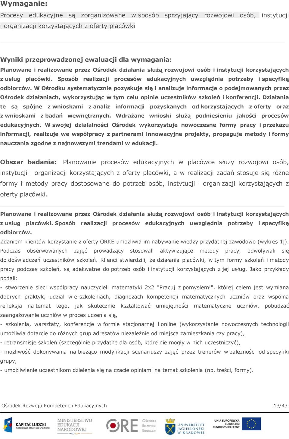 W Ośrodku systematycznie pozyskuje się i analizuje informacje o podejmowanych przez Ośrodek działaniach, wykorzystując w tym celu opinie uczestników szkoleń i konferencji.