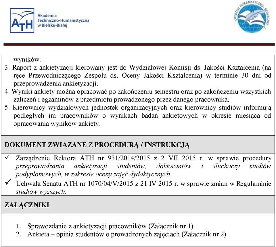 Wyniki ankiety można opracować po zakończeniu semestru oraz po zakończeniu wszystkich zaliczeń i egzaminów z przedmiotu prowadzonego przez danego pracownika. 5.