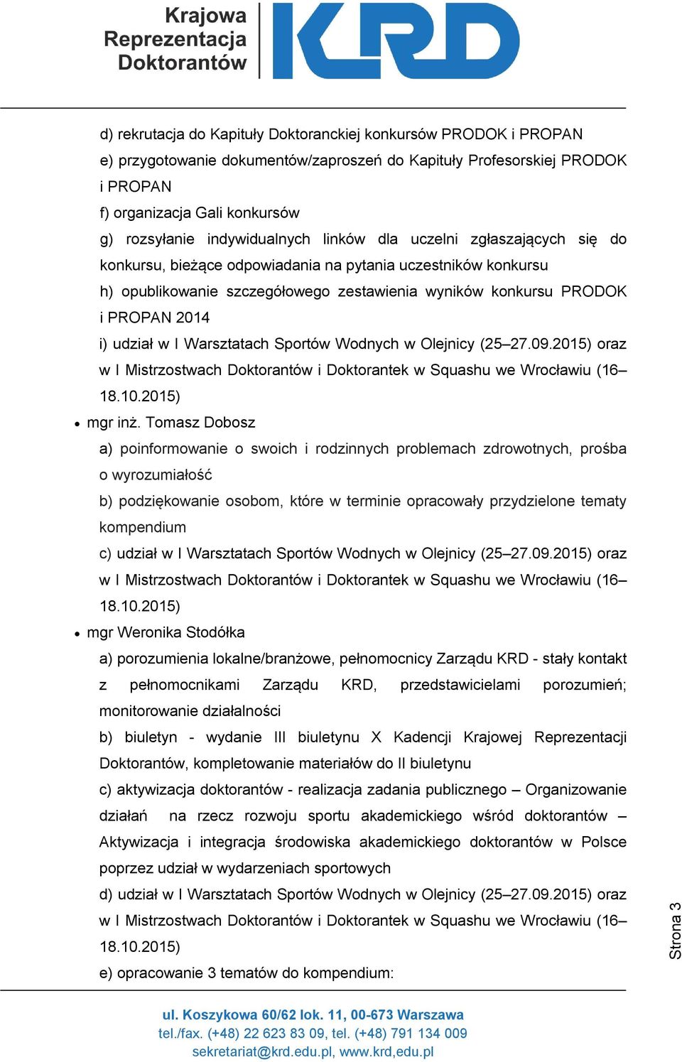 i) udział w I Warsztatach Sportów Wodnych w Olejnicy (25 27.09.2015) oraz w I Mistrzostwach Doktorantów i Doktorantek w Squashu we Wrocławiu (16 18.10.2015) mgr inż.