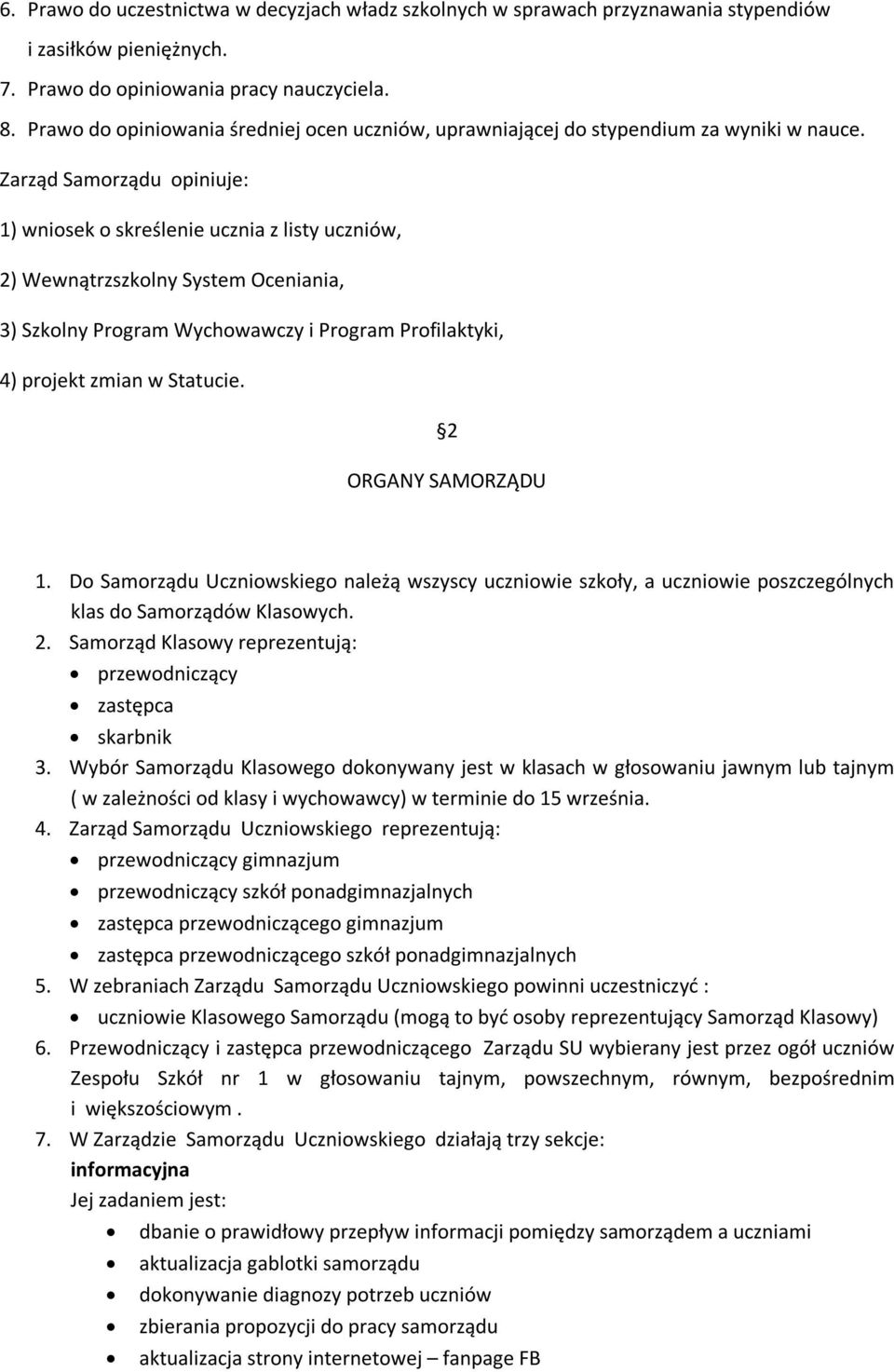 Zarząd Samorządu opiniuje: 1) wniosek o skreślenie ucznia z listy uczniów, 2) Wewnątrzszkolny System Oceniania, 3) Szkolny Program Wychowawczy i Program Profilaktyki, 4) projekt zmian w Statucie.