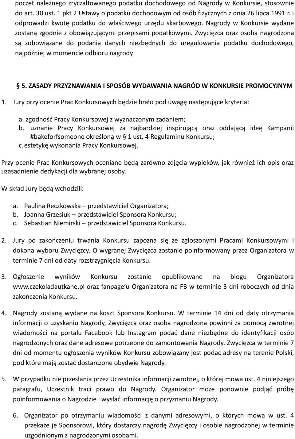 Zwycięzca oraz osoba nagrodzona są zobowiązane do podania danych niezbędnych do uregulowania podatku dochodowego, najpóźniej w momencie odbioru nagrody 5.