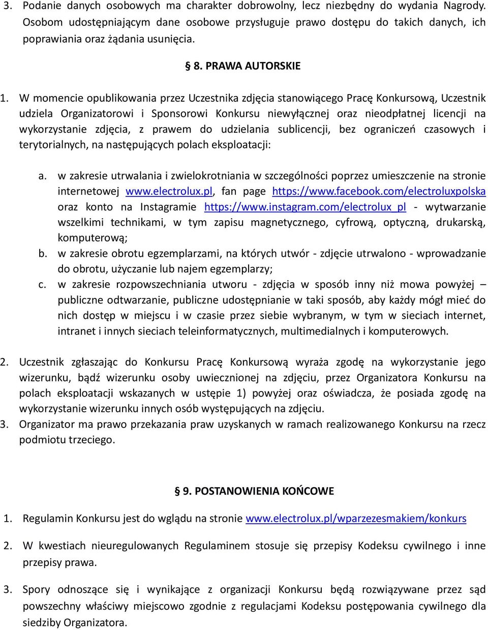 W momencie opublikowania przez Uczestnika zdjęcia stanowiącego Pracę Konkursową, Uczestnik udziela Organizatorowi i Sponsorowi Konkursu niewyłącznej oraz nieodpłatnej licencji na wykorzystanie