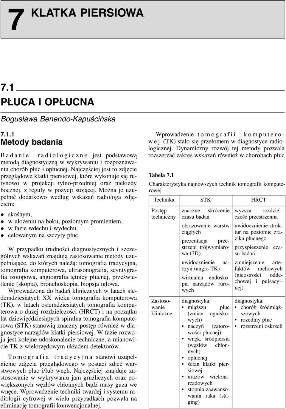 Można je uupełnić dodatkowo według wskaań radiologa djęciem: skośnym, w ułożeniu na boku, poiomym promieniem, w faie wdechu i wydechu, celowanym na scyty płuc.