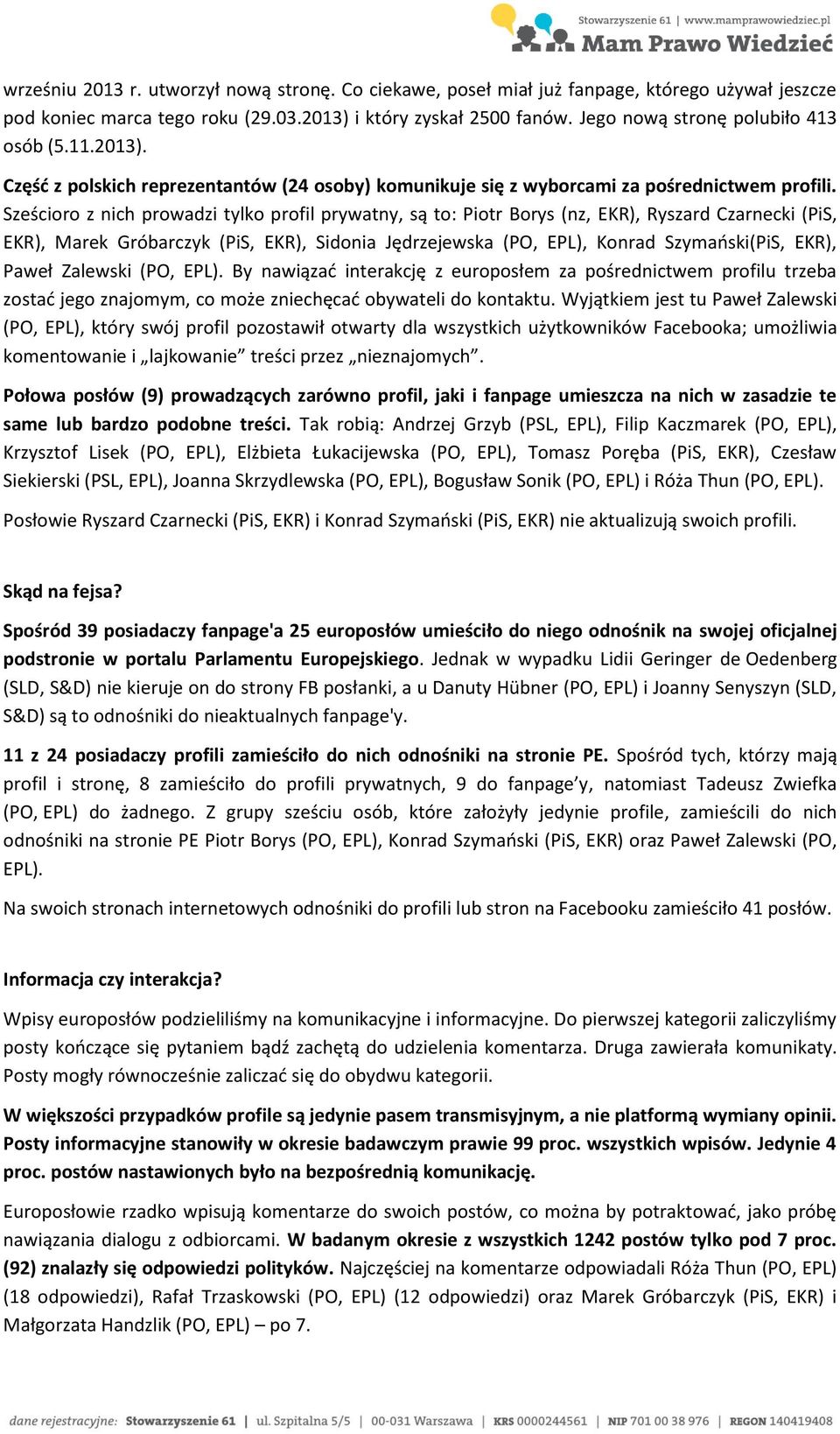 Sześcioro z nich prowadzi tylko profil prywatny, są to: Piotr Borys (nz, EKR), Ryszard Czarnecki (PiS, EKR), Marek Gróbarczyk (PiS, EKR), Sidonia Jędrzejewska (PO, EPL), Konrad Szymański(PiS, EKR),