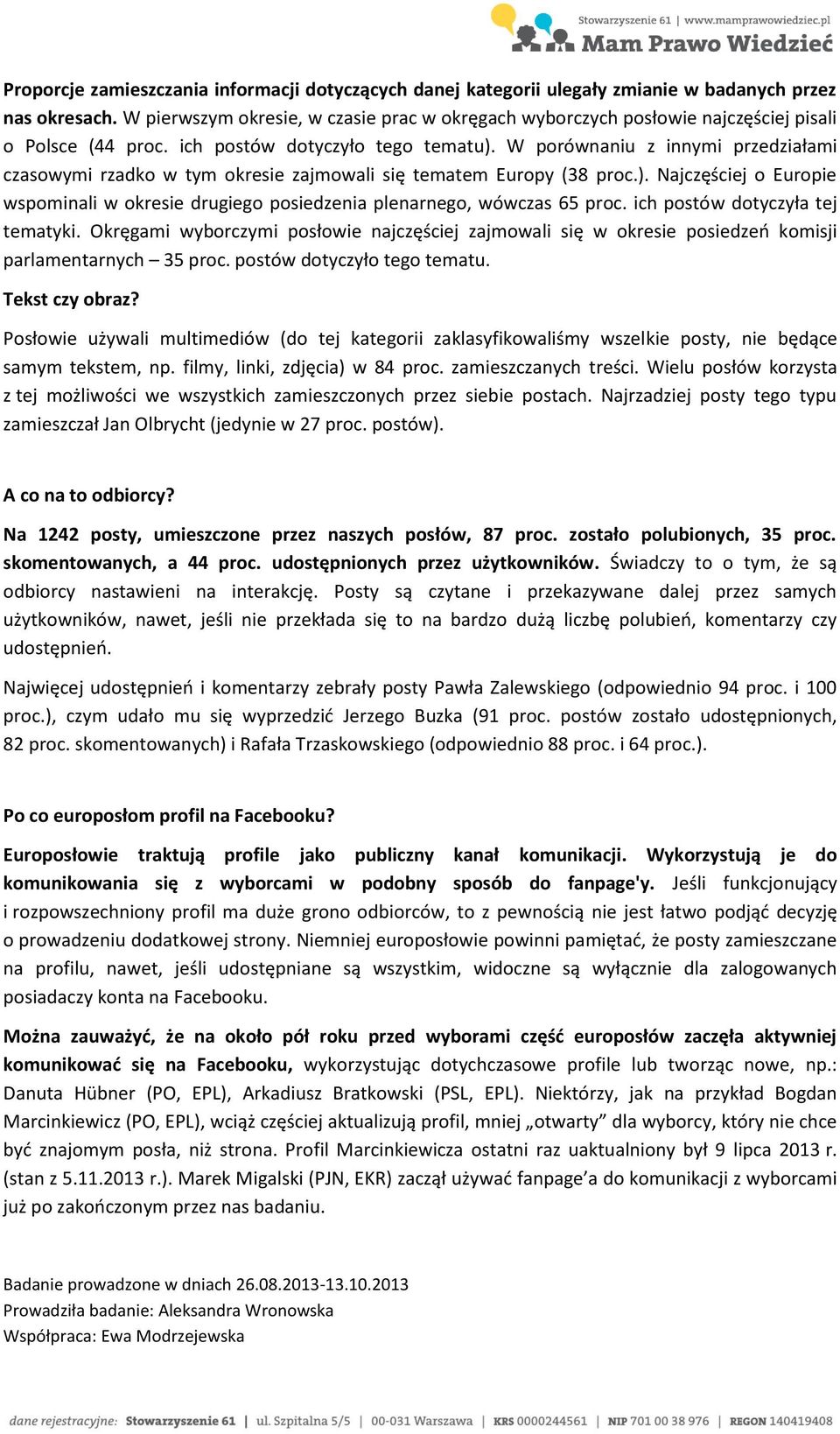 W porównaniu z innymi przedziałami czasowymi rzadko w tym okresie zajmowali się tematem Europy (38 proc.). Najczęściej o Europie wspominali w okresie drugiego posiedzenia plenarnego, wówczas 65 proc.