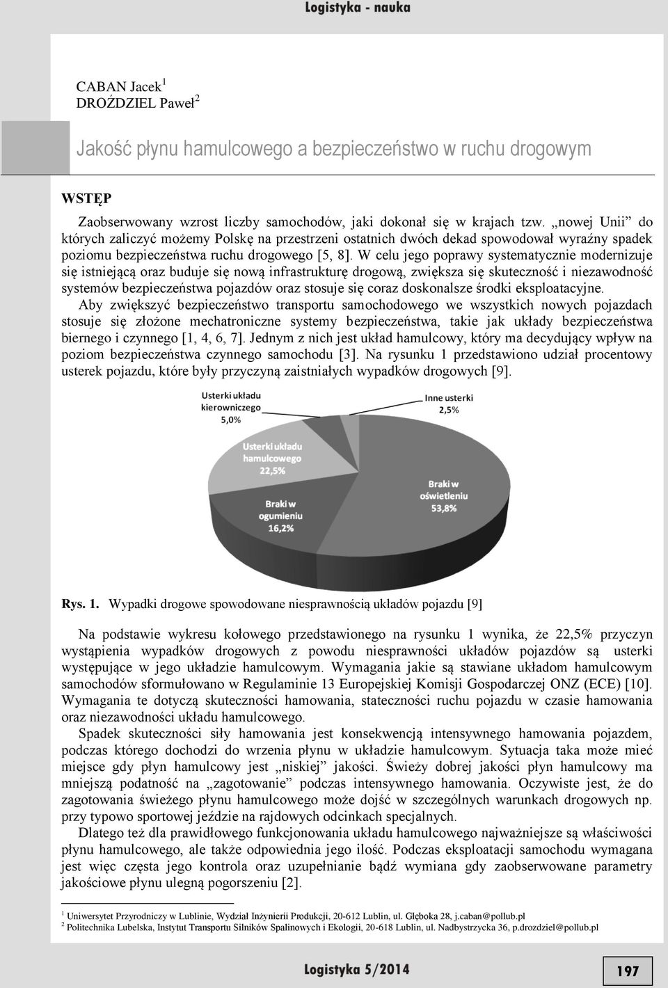 W celu jego poprawy systematycznie modernizuje się istniejącą oraz buduje się nową infrastrukturę drogową, zwiększa się skuteczność i niezawodność systemów bezpieczeństwa pojazdów oraz stosuje się