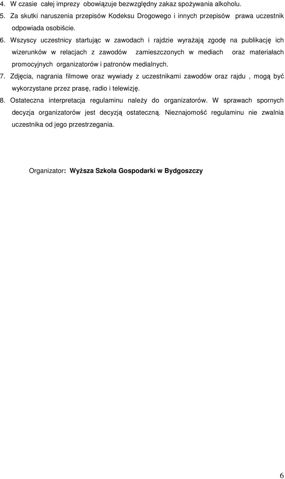 patronów medialnych. 7. Zdjęcia, nagrania filmowe oraz wywiady z uczestnikami zawodów oraz rajdu, mogą być wykorzystane przez prasę, radio i telewizję. 8.