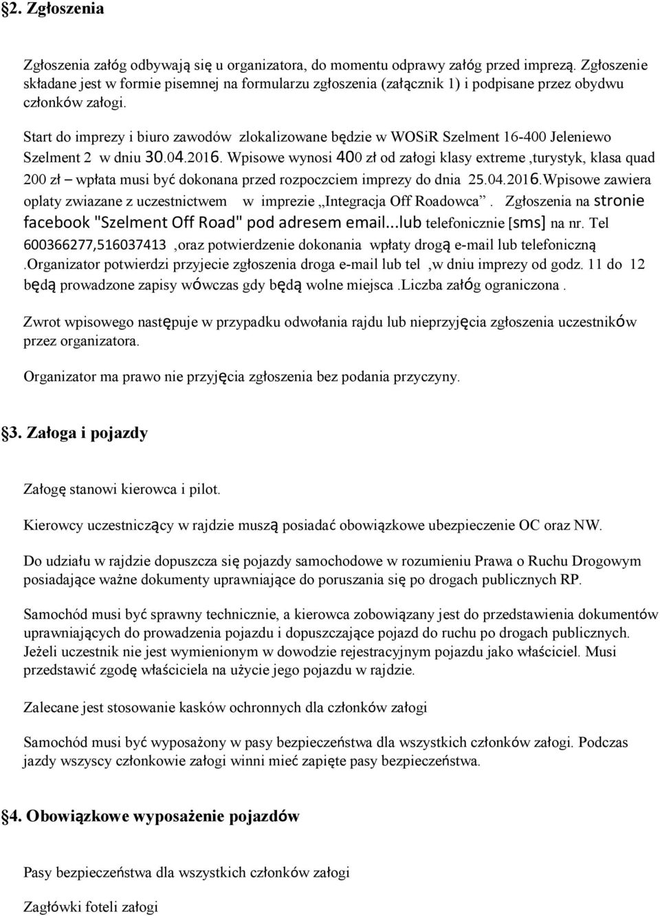 Start do imprezy i biuro zawodów zlokalizowane będzie w WOSiR Szelment 16-400 Jeleniewo Szelment 2 w dniu 30.04.2016.