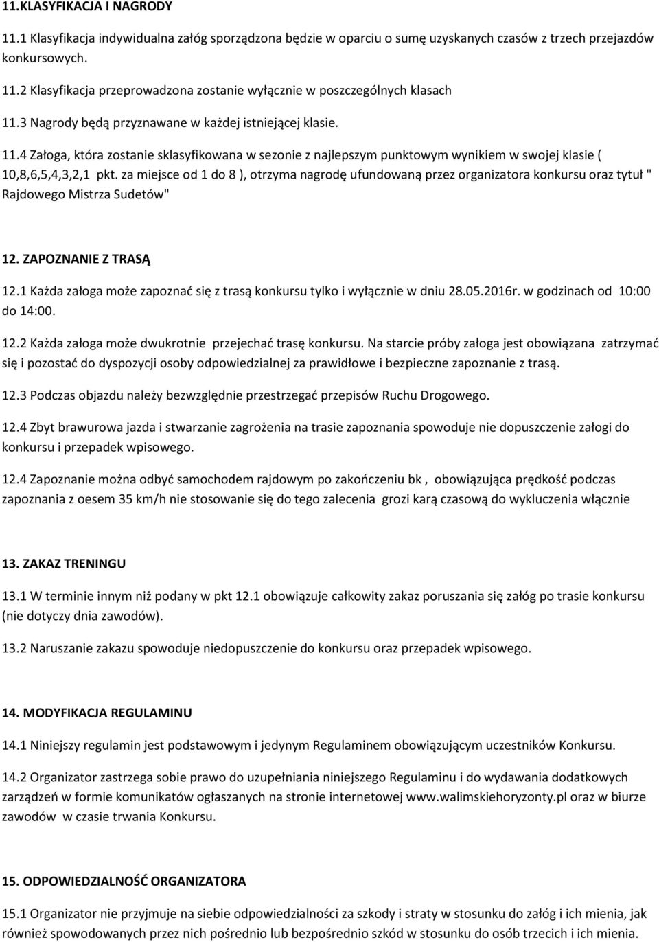 za miejsce od 1 do 8 ), otrzyma nagrodę ufundowaną przez organizatora konkursu oraz tytuł " Rajdowego Mistrza Sudetów" 12. ZAPOZNANIE Z TRASĄ 12.