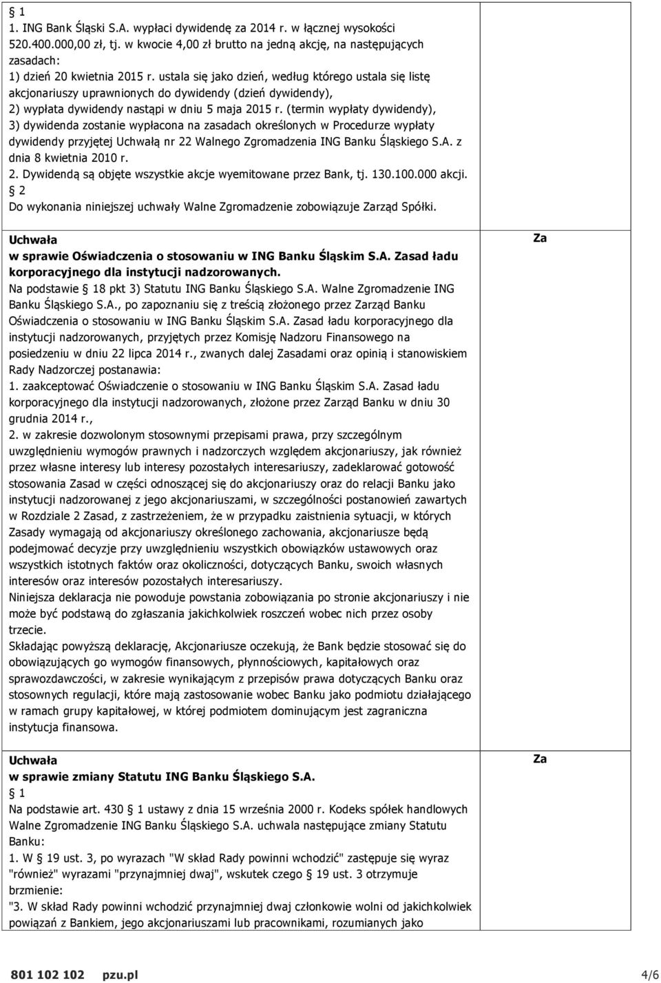 (termin wypłaty dywidendy), 3) dywidenda zostanie wypłacona na zasadach określonych w Procedurze wypłaty dywidendy przyjętej Uchwałą nr 22 Walnego Zgromadzenia ING Banku Śląskiego S.A.