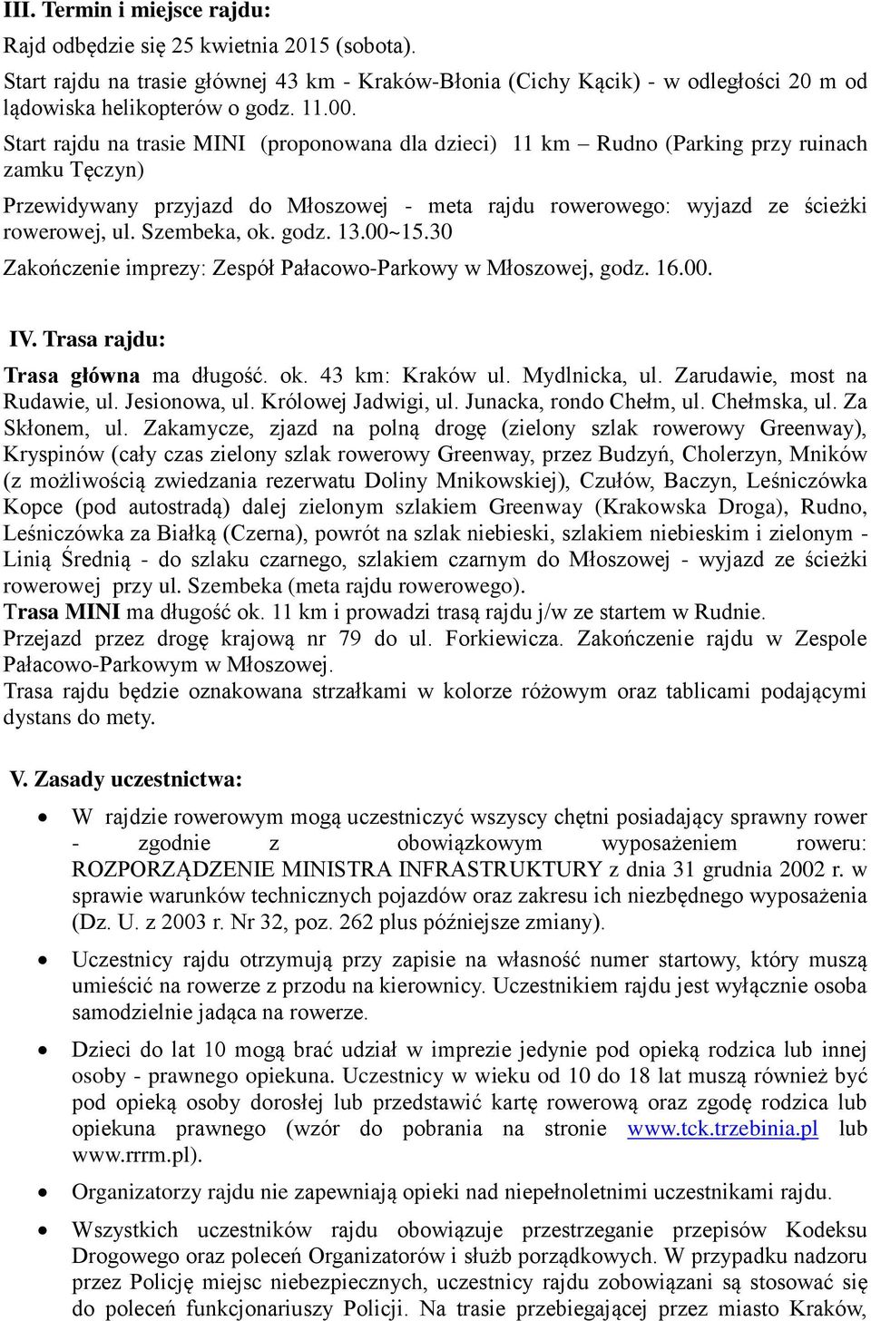 Szembeka, ok. godz. 13.00~15.30 Zakończenie imprezy: Zespół Pałacowo-Parkowy w Młoszowej, godz. 16.00. IV. Trasa rajdu: Trasa główna ma długość. ok. 43 km: Kraków ul. Mydlnicka, ul.