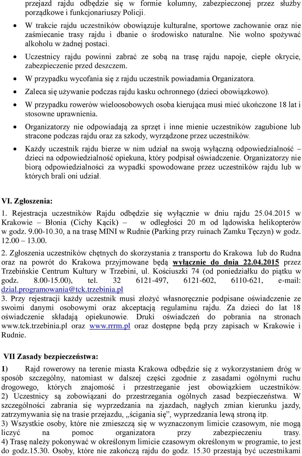 Uczestnicy rajdu powinni zabrać ze sobą na trasę rajdu napoje, ciepłe okrycie, zabezpieczenie przed deszczem. W przypadku wycofania się z rajdu uczestnik powiadamia Organizatora.