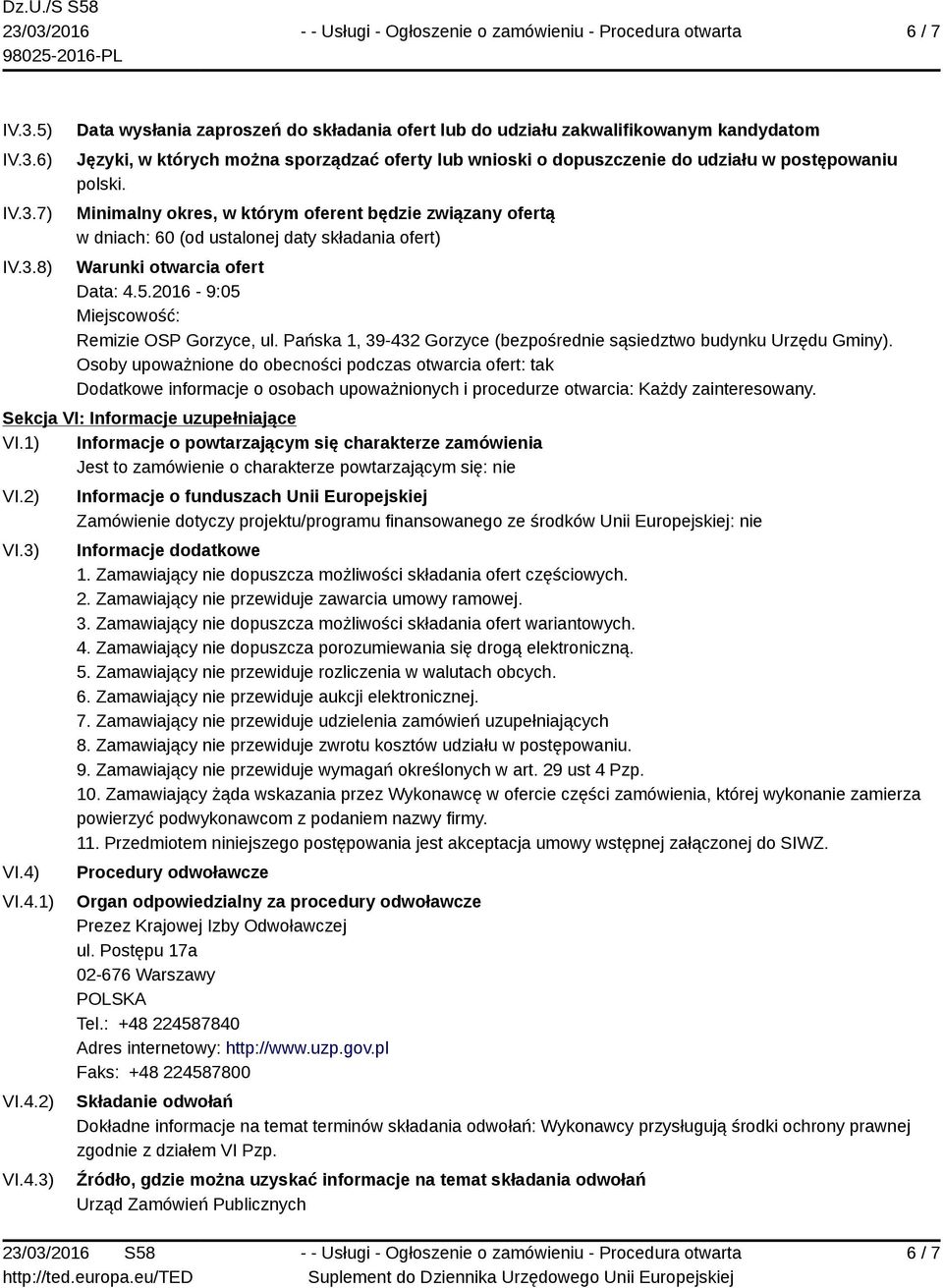 Minimalny okres, w którym oferent będzie związany ofertą w dniach: 60 (od ustalonej daty składania ofert) Warunki otwarcia ofert Data: 4.5.2016-9:05 Miejscowość: Remizie OSP Gorzyce, ul.