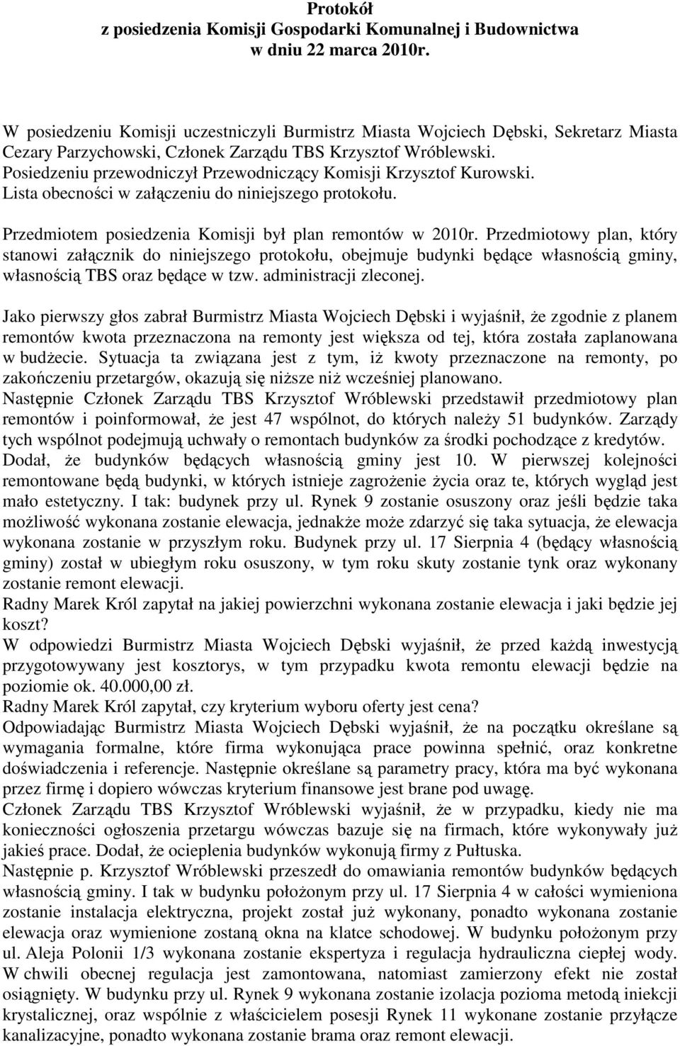 Posiedzeniu przewodniczył Przewodniczący Komisji Krzysztof Kurowski. Lista obecności w załączeniu do niniejszego protokołu. Przedmiotem posiedzenia Komisji był plan remontów w 2010r.