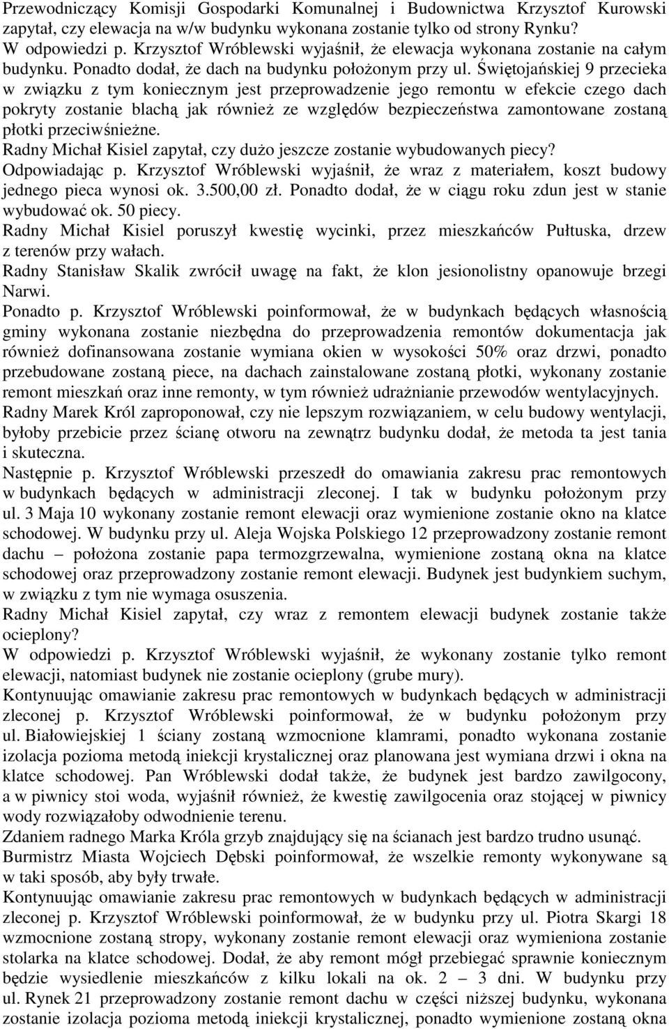 Świętojańskiej 9 przecieka w związku z tym koniecznym jest przeprowadzenie jego remontu w efekcie czego dach pokryty zostanie blachą jak równieŝ ze względów bezpieczeństwa zamontowane zostaną płotki