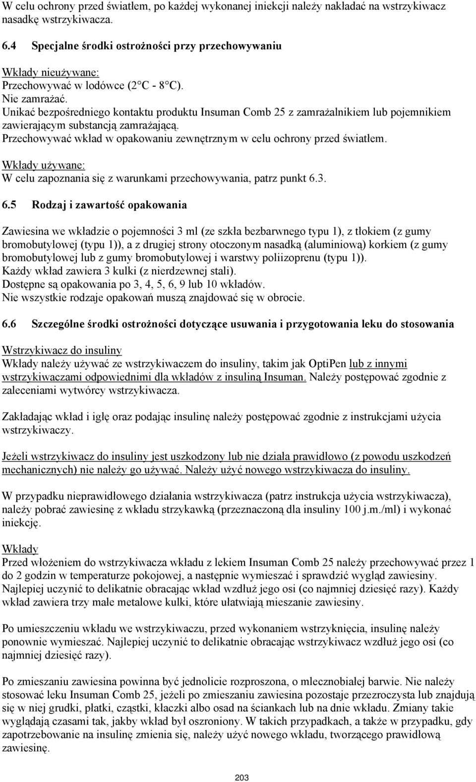 Unikać bezpośredniego kontaktu produktu Insuman Comb 25 z zamrażalnikiem lub pojemnikiem zawierającym substancją zamrażającą. Przechowywać wkład w opakowaniu zewnętrznym w celu ochrony przed światłem.