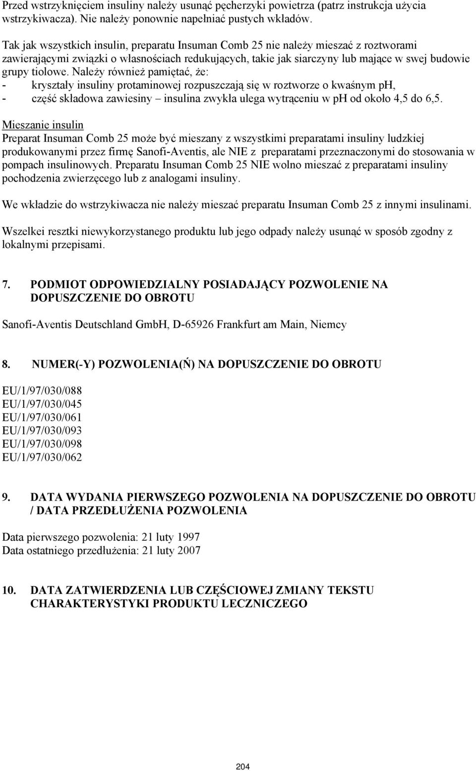 Należy również pamiętać, że: - kryształy insuliny protaminowej rozpuszczają się w roztworze o kwaśnym ph, - część składowa zawiesiny insulina zwykła ulega wytrąceniu w ph od około 4,5 do 6,5.