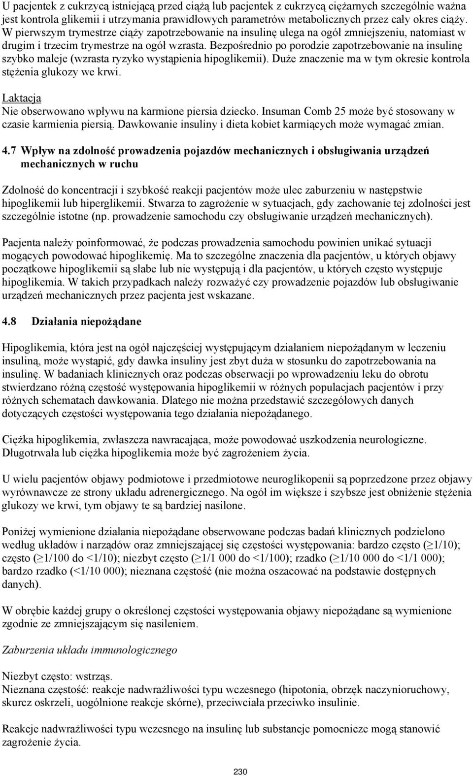 Bezpośrednio po porodzie zapotrzebowanie na insulinę szybko maleje (wzrasta ryzyko wystąpienia hipoglikemii). Duże znaczenie ma w tym okresie kontrola stężenia glukozy we krwi.