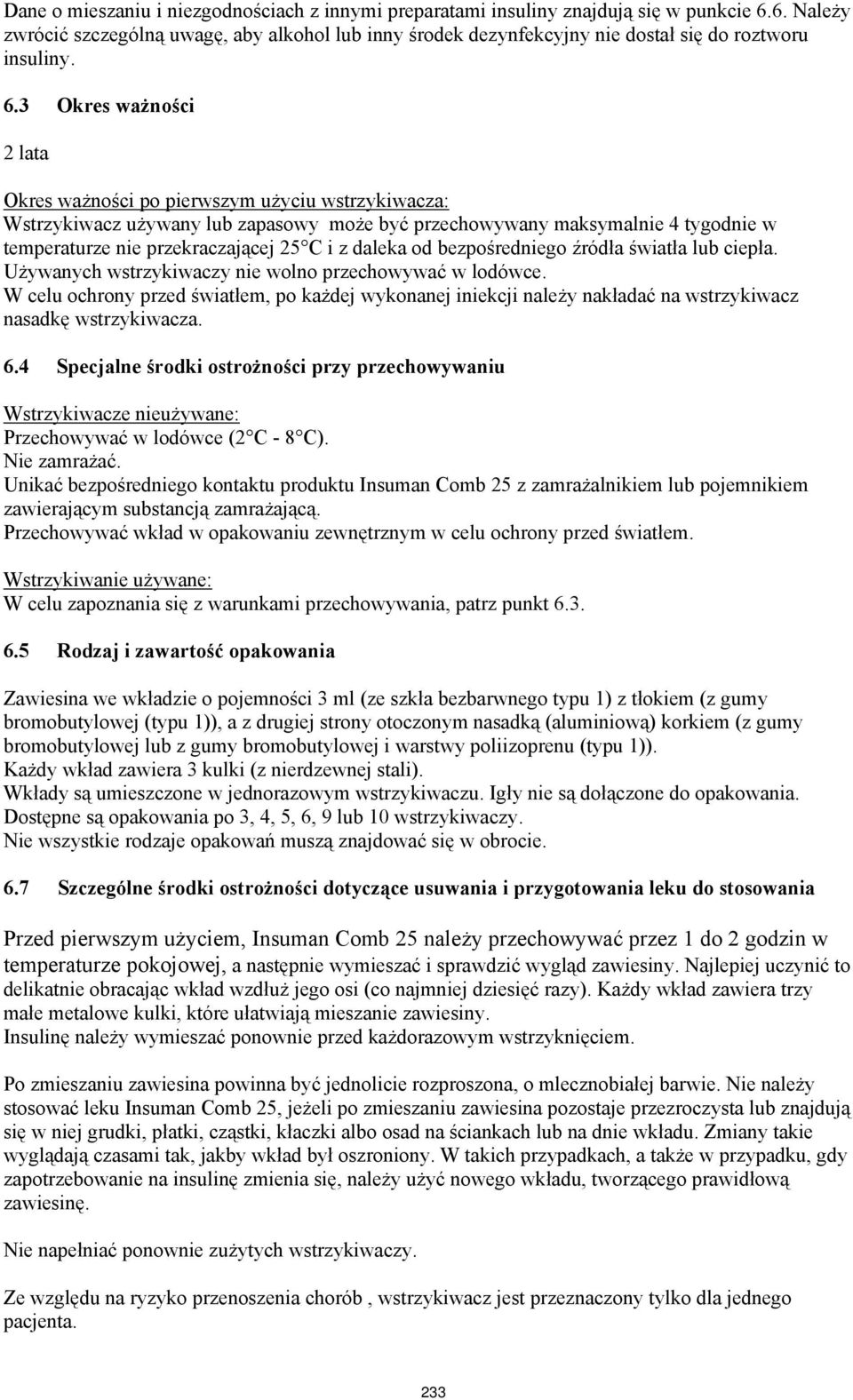 3 Okres ważności 2 lata Okres ważności po pierwszym użyciu wstrzykiwacza: Wstrzykiwacz używany lub zapasowy może być przechowywany maksymalnie 4 tygodnie w temperaturze nie przekraczającej 25 C i z