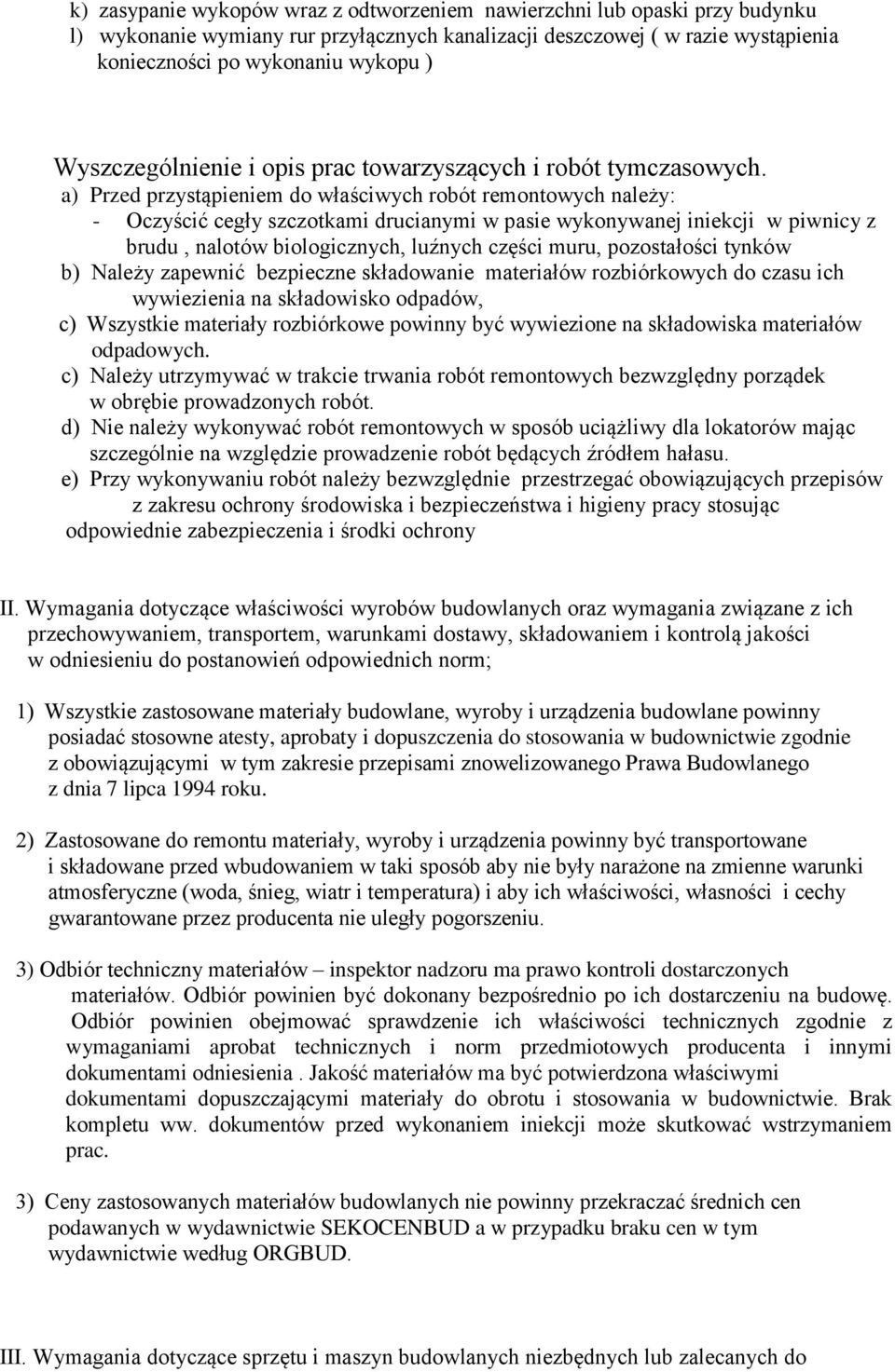 a) Przed przystąpieniem do właściwych robót remontowych należy: - Oczyścić cegły szczotkami drucianymi w pasie wykonywanej iniekcji w piwnicy z brudu, nalotów biologicznych, luźnych części muru,