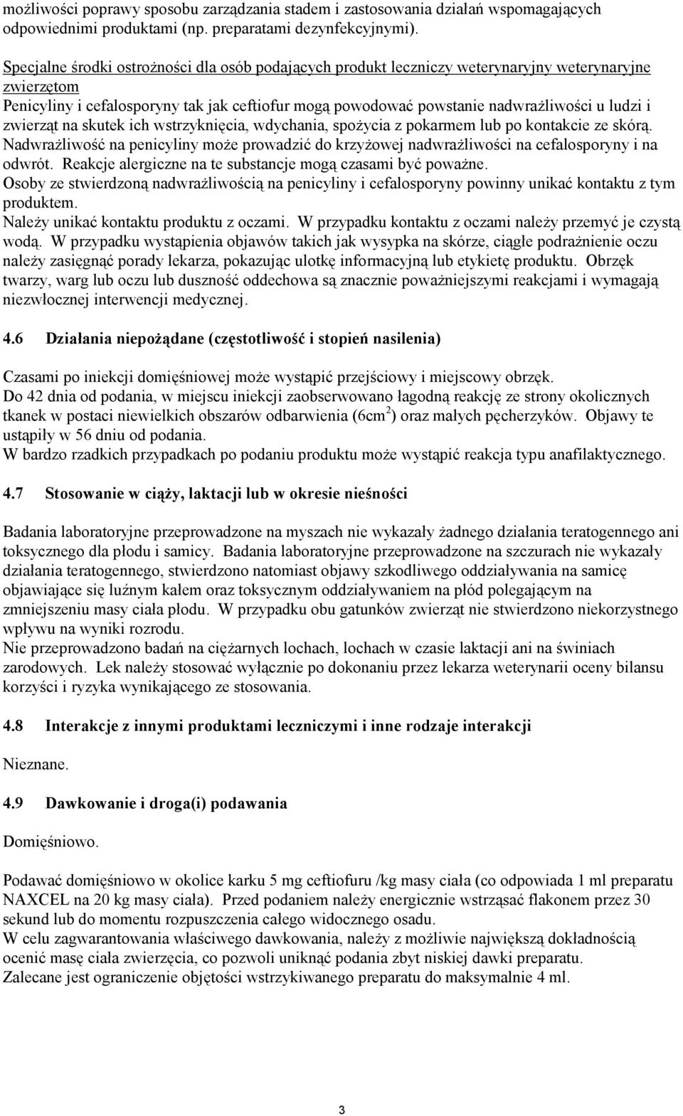 i zwierząt na skutek ich wstrzyknięcia, wdychania, spożycia z pokarmem lub po kontakcie ze skórą. Nadwrażliwość na penicyliny może prowadzić do krzyżowej nadwrażliwości na cefalosporyny i na odwrót.