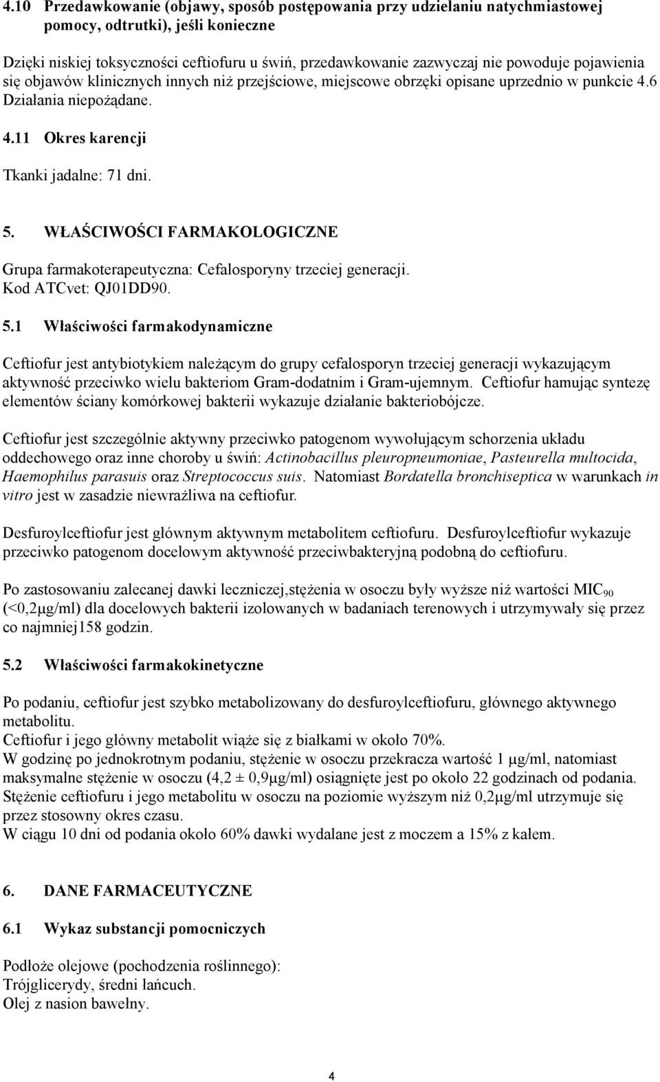 WŁAŚCIWOŚCI FARMAKOLOGICZNE Grupa farmakoterapeutyczna: Cefalosporyny trzeciej generacji. Kod ATCvet: QJ01DD90. 5.