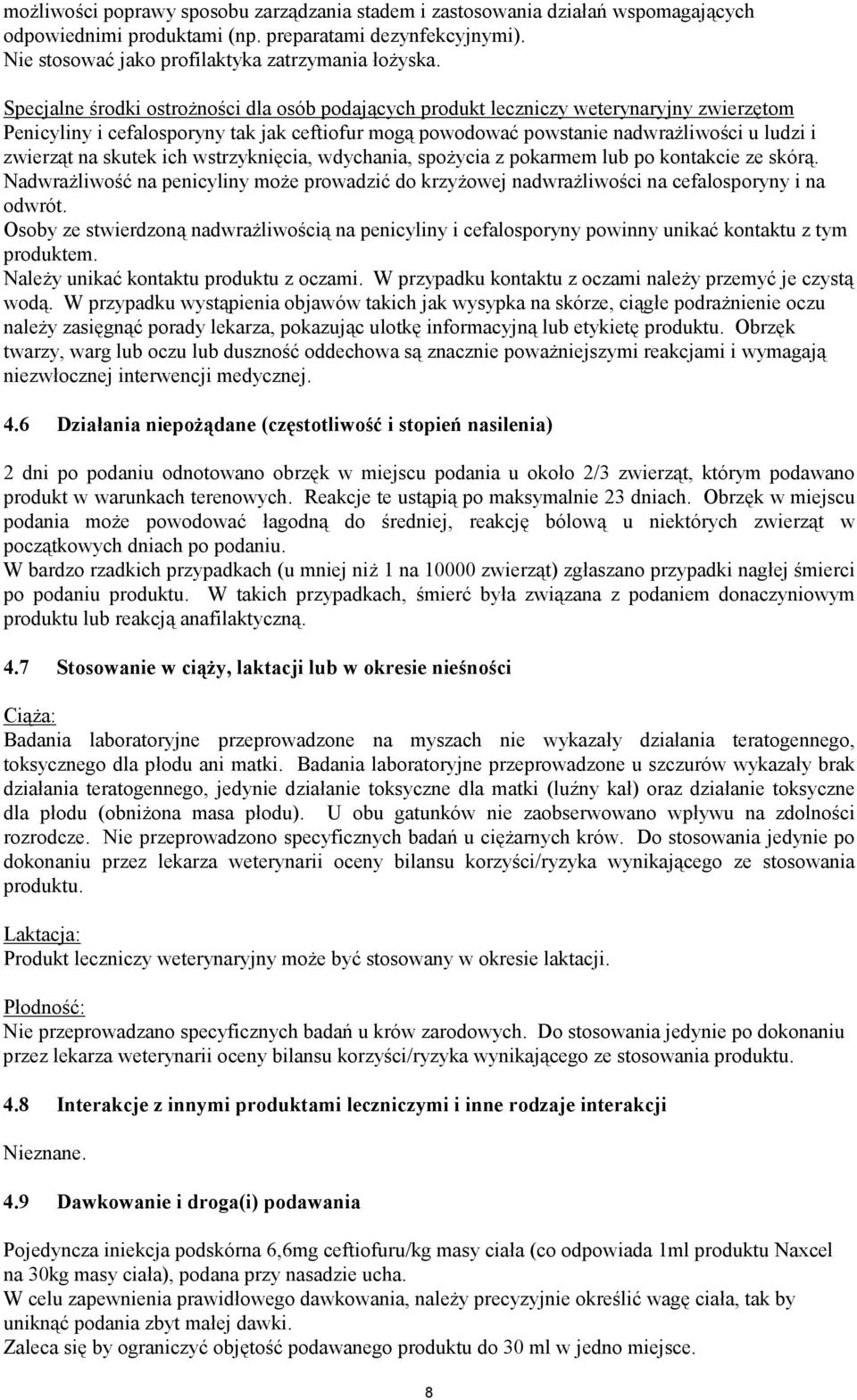 skutek ich wstrzyknięcia, wdychania, spożycia z pokarmem lub po kontakcie ze skórą. Nadwrażliwość na penicyliny może prowadzić do krzyżowej nadwrażliwości na cefalosporyny i na odwrót.