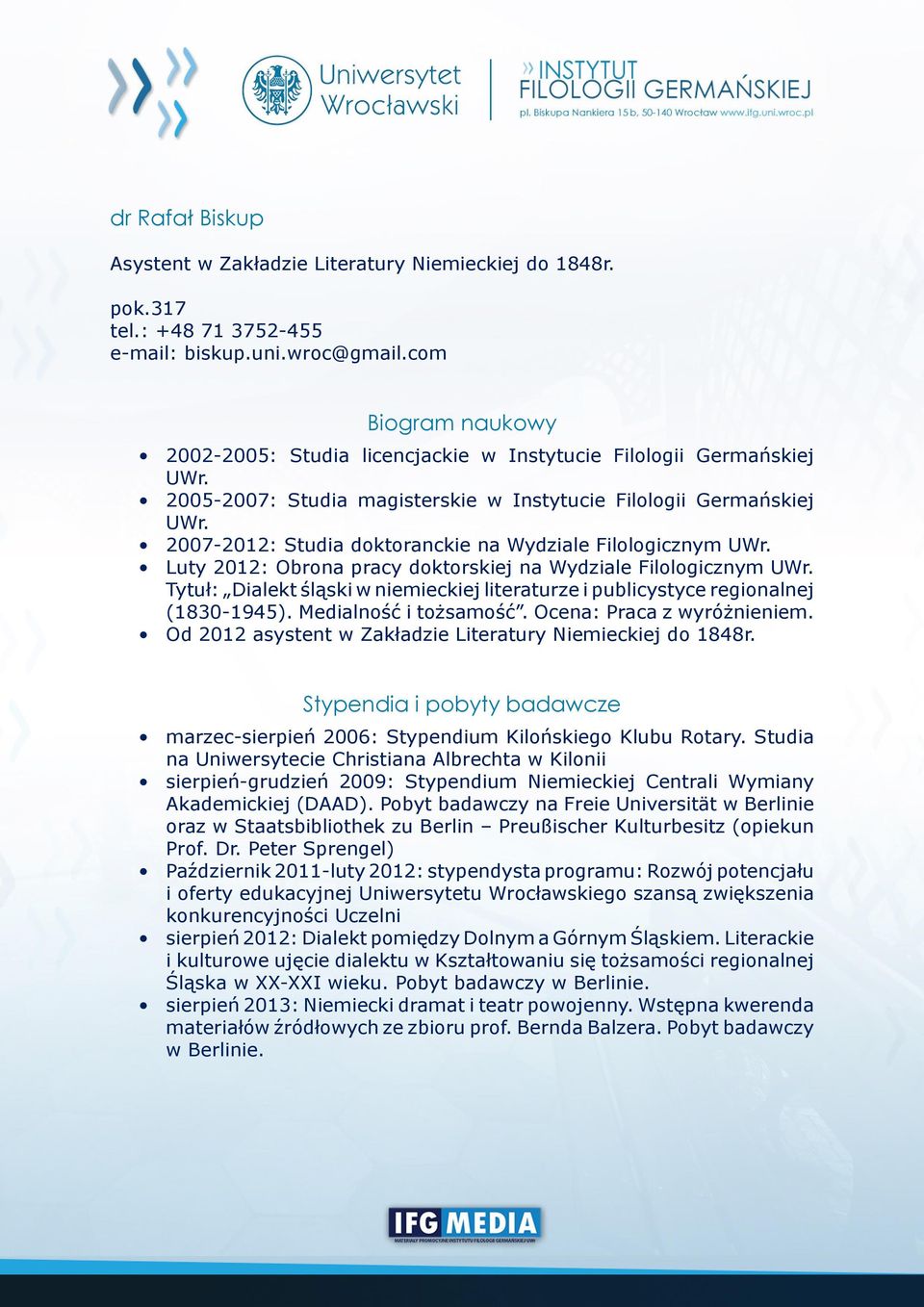 2007-2012: Studia doktoranckie na Wydziale Filologicznym UWr. Luty 2012: Obrona pracy doktorskiej na Wydziale Filologicznym UWr.