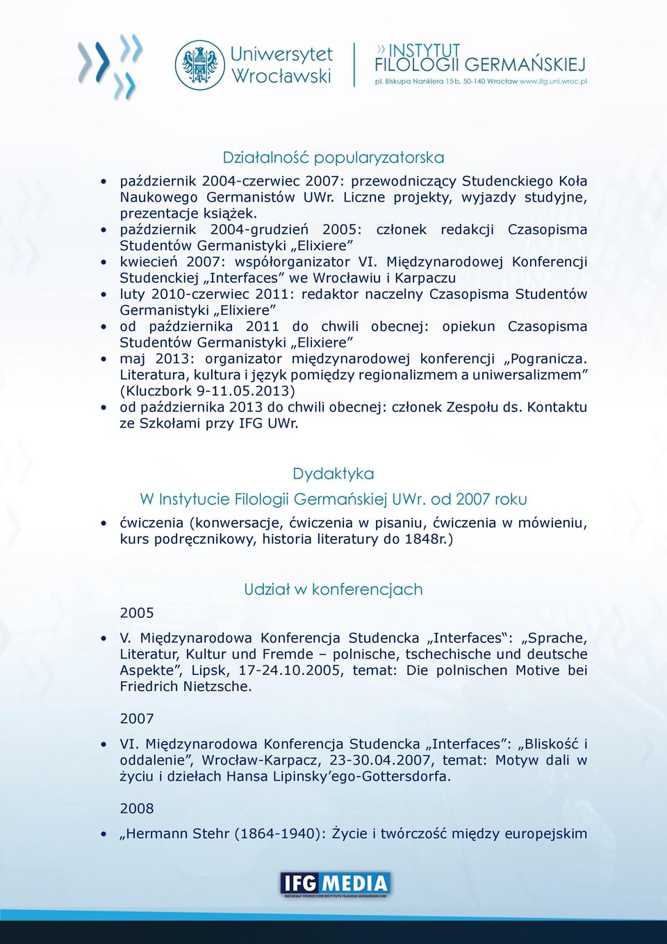 Międzynarodowej Konferencji Studenckiej Interfaces we Wrocławiu i Karpaczu luty 2010-czerwiec 2011: redaktor naczelny Czasopisma Studentów Germanistyki Elixiere od października 2011 do chwili