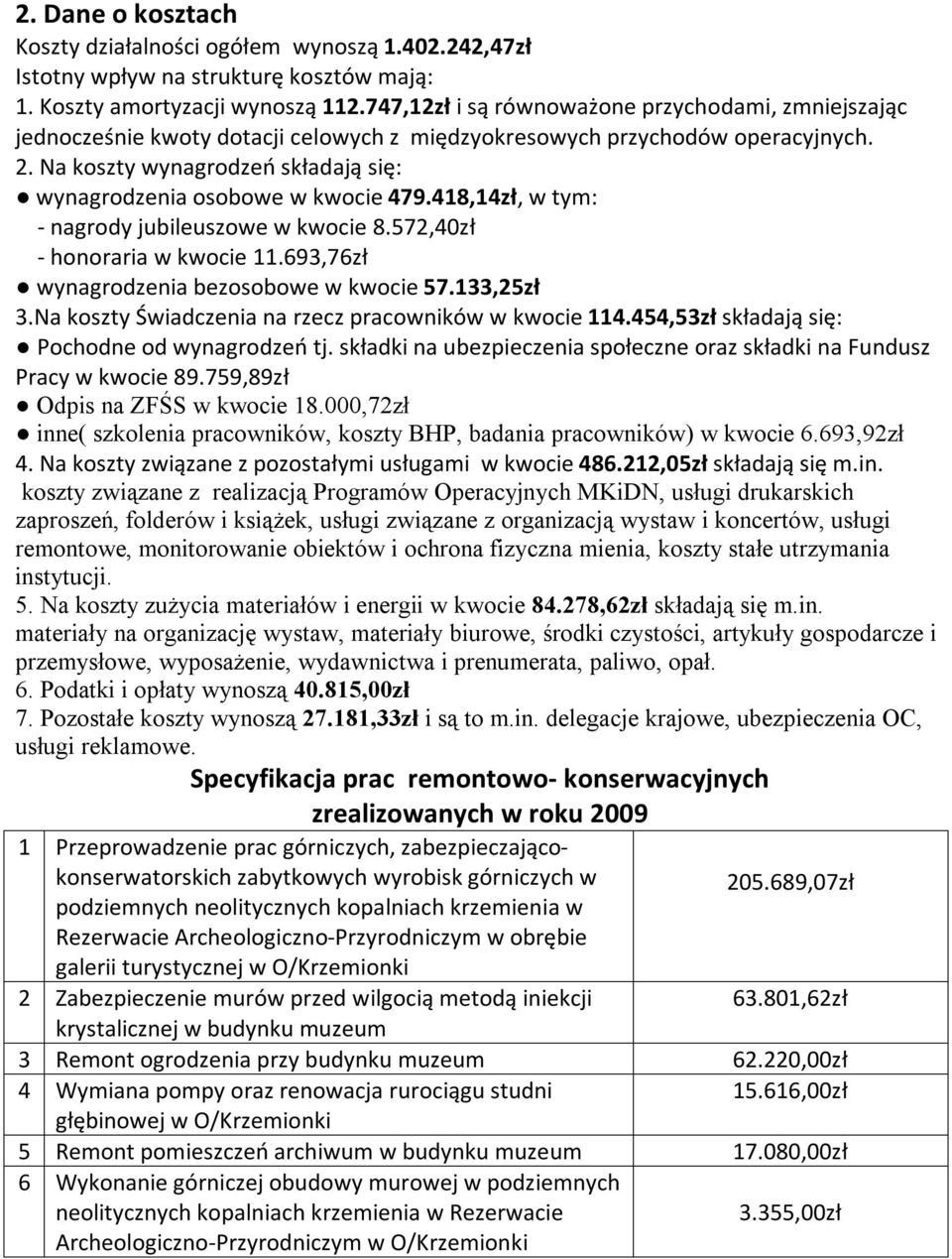 Na koszty wynagrodzeń składają się: wynagrodzenia osobowe w kwocie 479.418,14zł, w tym: - nagrody jubileuszowe w kwocie 8.572,40zł - honoraria w kwocie 11.