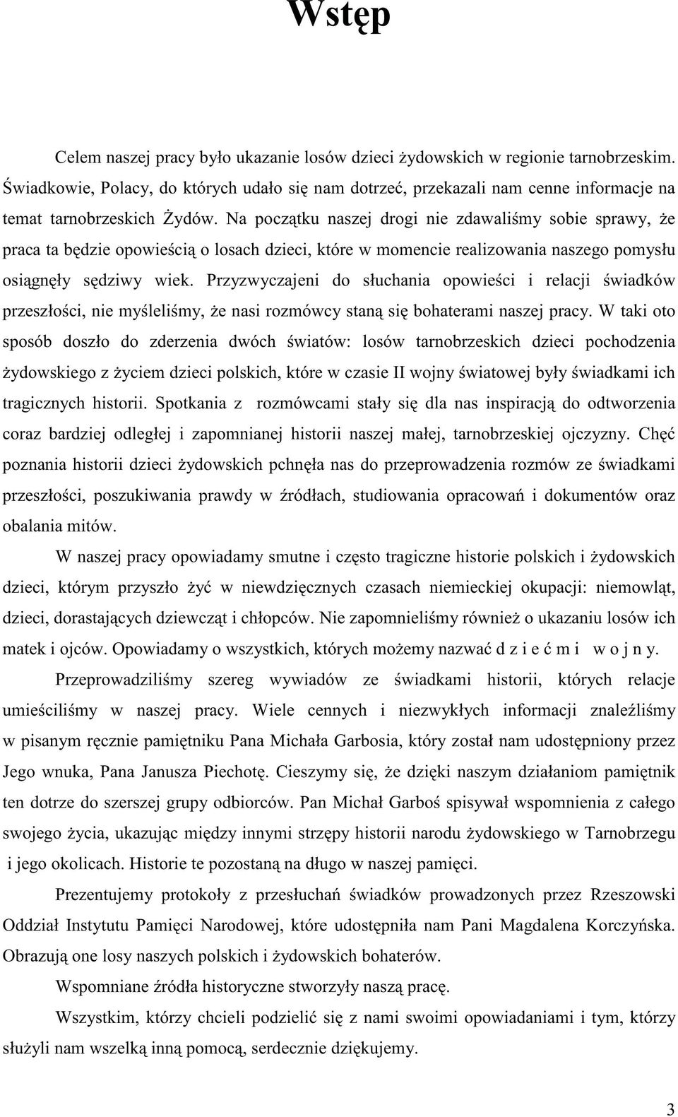 Przyzwyczajeni do słuchania opowie ci i relacji wiadków przeszło ci, nie my leli my, e nasi rozmówcy stan si bohaterami naszej pracy.