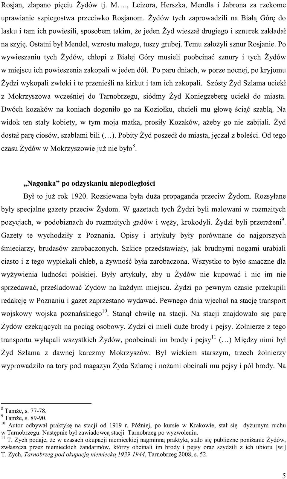 Temu zało yli sznur Rosjanie. Po wywieszaniu tych ydów, chłopi z Białej Góry musieli poobcina sznury i tych ydów w miejscu ich powieszenia zakopali w jeden dół.