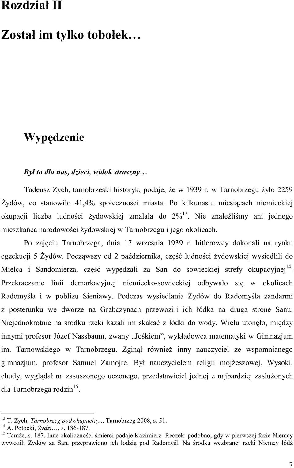 Nie znale li my ani jednego mieszka ca narodowo ci ydowskiej w Tarnobrzegu i jego okolicach. Po zaj ciu Tarnobrzega, dnia 17 wrze nia 1939 r. hitlerowcy dokonali na rynku egzekucji 5 ydów.