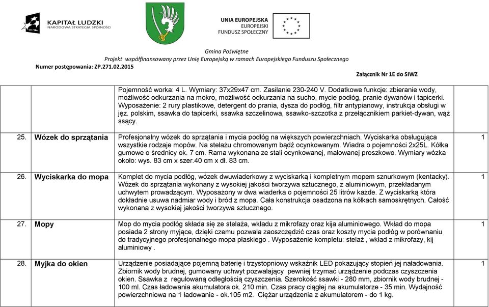 Wyposażenie: 2 rury plastikowe, detergent do prania, dysza do podłóg, filtr antypianowy, instrukcja obsługi w jęz.