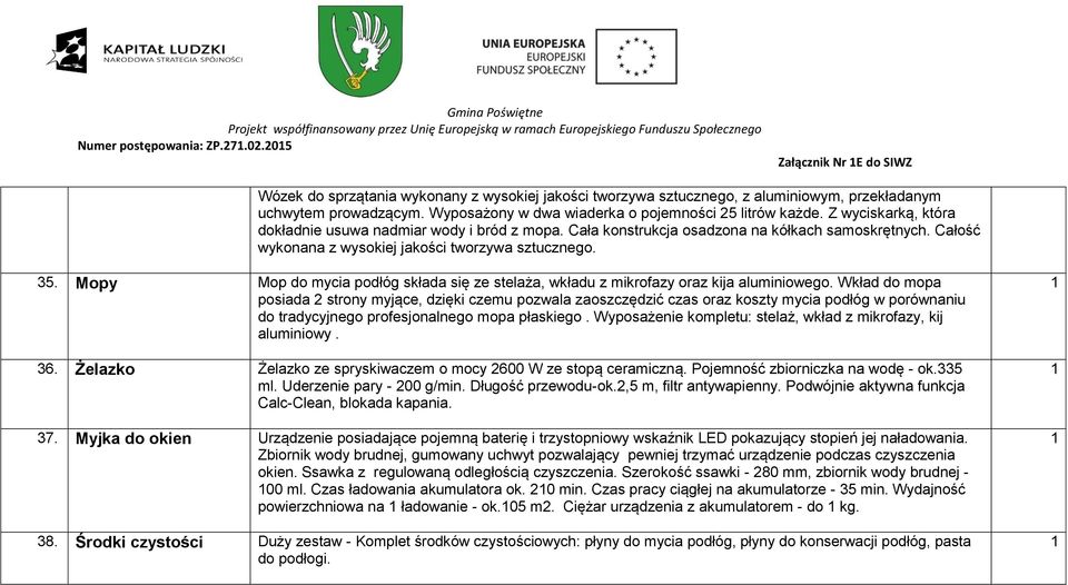 Całość wykonana z wysokiej jakości tworzywa sztucznego. 35. Mopy Mop do mycia podłóg składa się ze stelaża, wkładu z mikrofazy oraz kija aluminiowego.