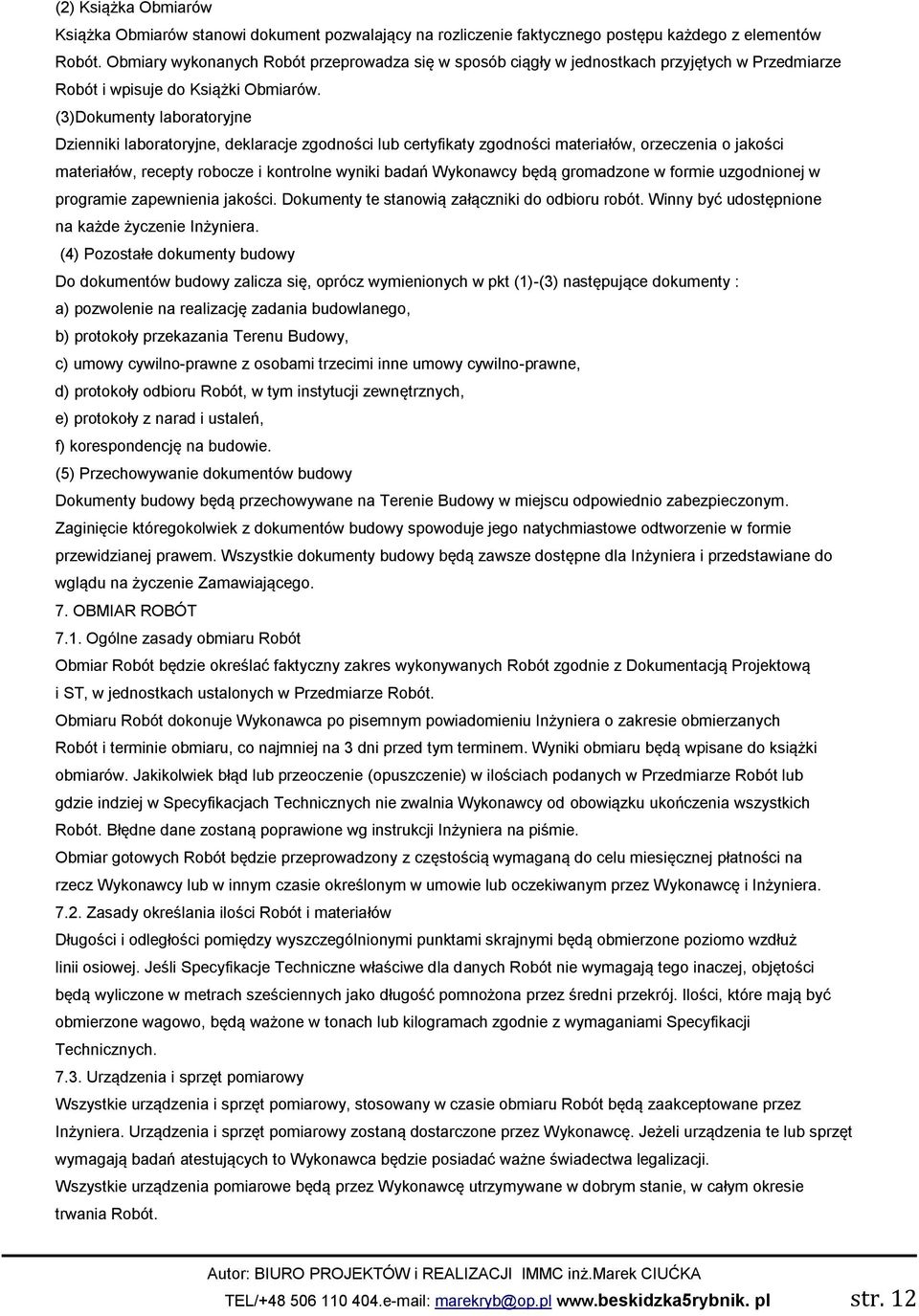 (3)Dokumenty laboratoryjne Dzienniki laboratoryjne, deklaracje zgodności lub certyfikaty zgodności materiałów, orzeczenia o jakości materiałów, recepty robocze i kontrolne wyniki badań Wykonawcy będą