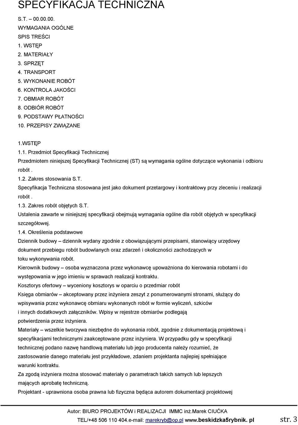 1.2. Zakres stosowania S.T. Specyfikacja Techniczna stosowana jest jako dokument przetargowy i kontraktowy przy zleceniu i realizacji robót. 1.3. Zakres robót objętych S.T. Ustalenia zawarte w niniejszej specyfikacji obejmują wymagania ogólne dla robót objętych w specyfikacji szczegółowej.