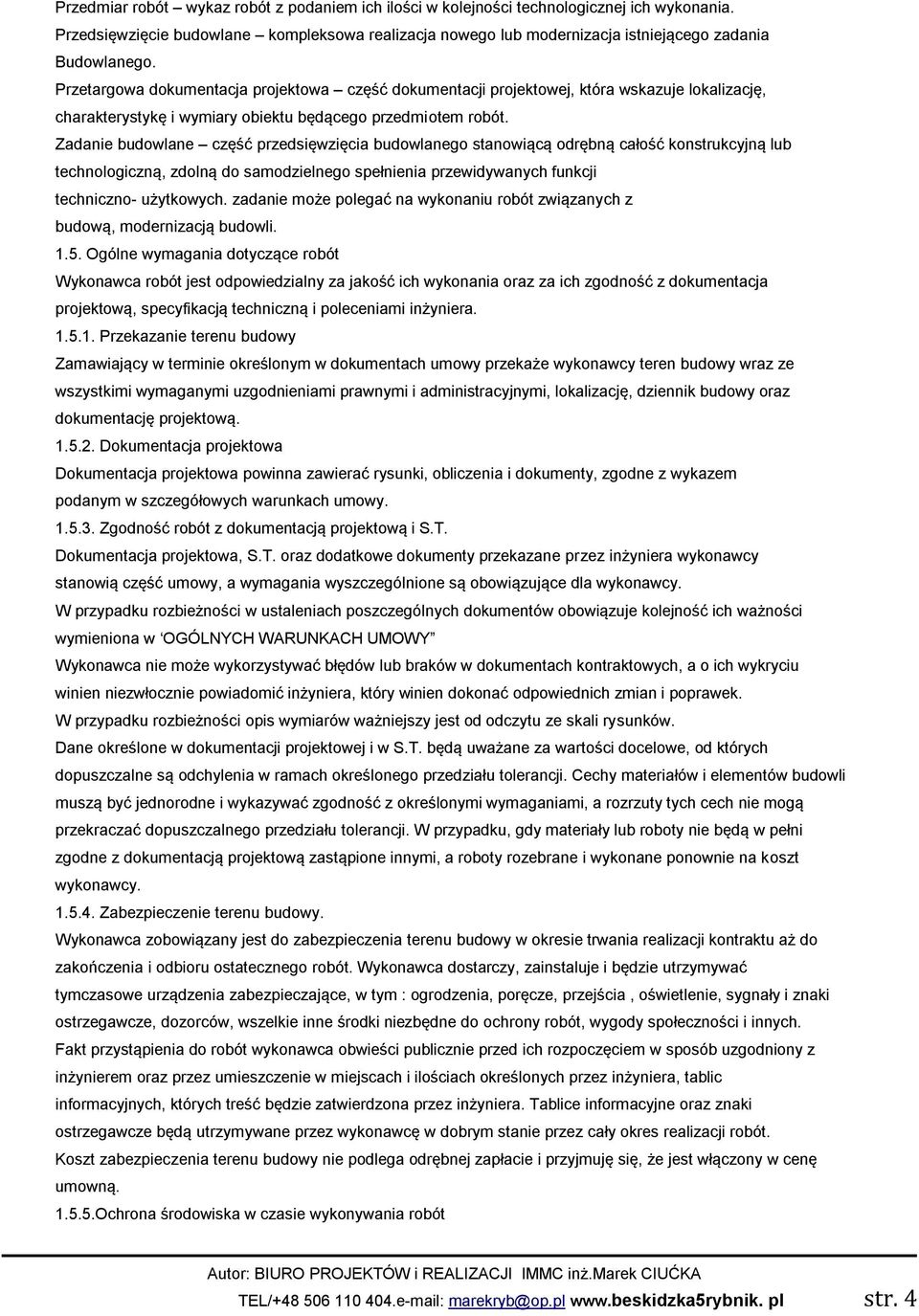 Zadanie budowlane część przedsięwzięcia budowlanego stanowiącą odrębną całość konstrukcyjną lub technologiczną, zdolną do samodzielnego spełnienia przewidywanych funkcji techniczno- użytkowych.