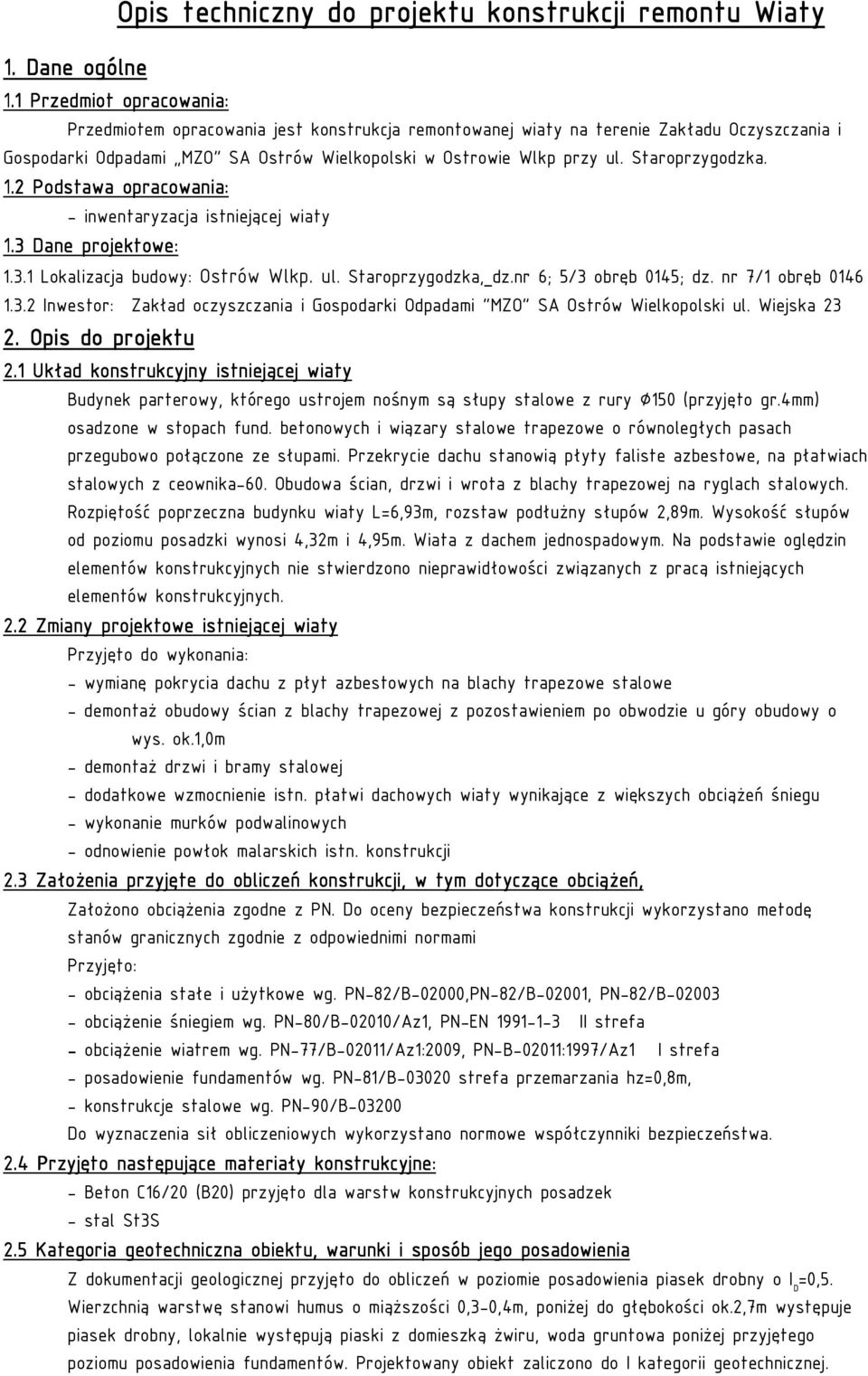 Staroprzygodzka. 1.2 Podstawa opracowania: - inwentaryzacja istniejącej wiaty 1.3 Dane projektowe: 1.3.1 Lokalizacja budowy: Ostrów Wlkp. ul. Staroprzygodzka, dz.nr 6; 5/3 obręb 0145; dz.