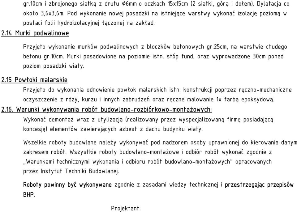 14 Murki podwalinowe Przyjęto wykonanie murków podwalinowych z bloczków betonowych gr.25cm, na warstwie chudego betonu gr.10cm. Murki posadowione na poziomie istn.