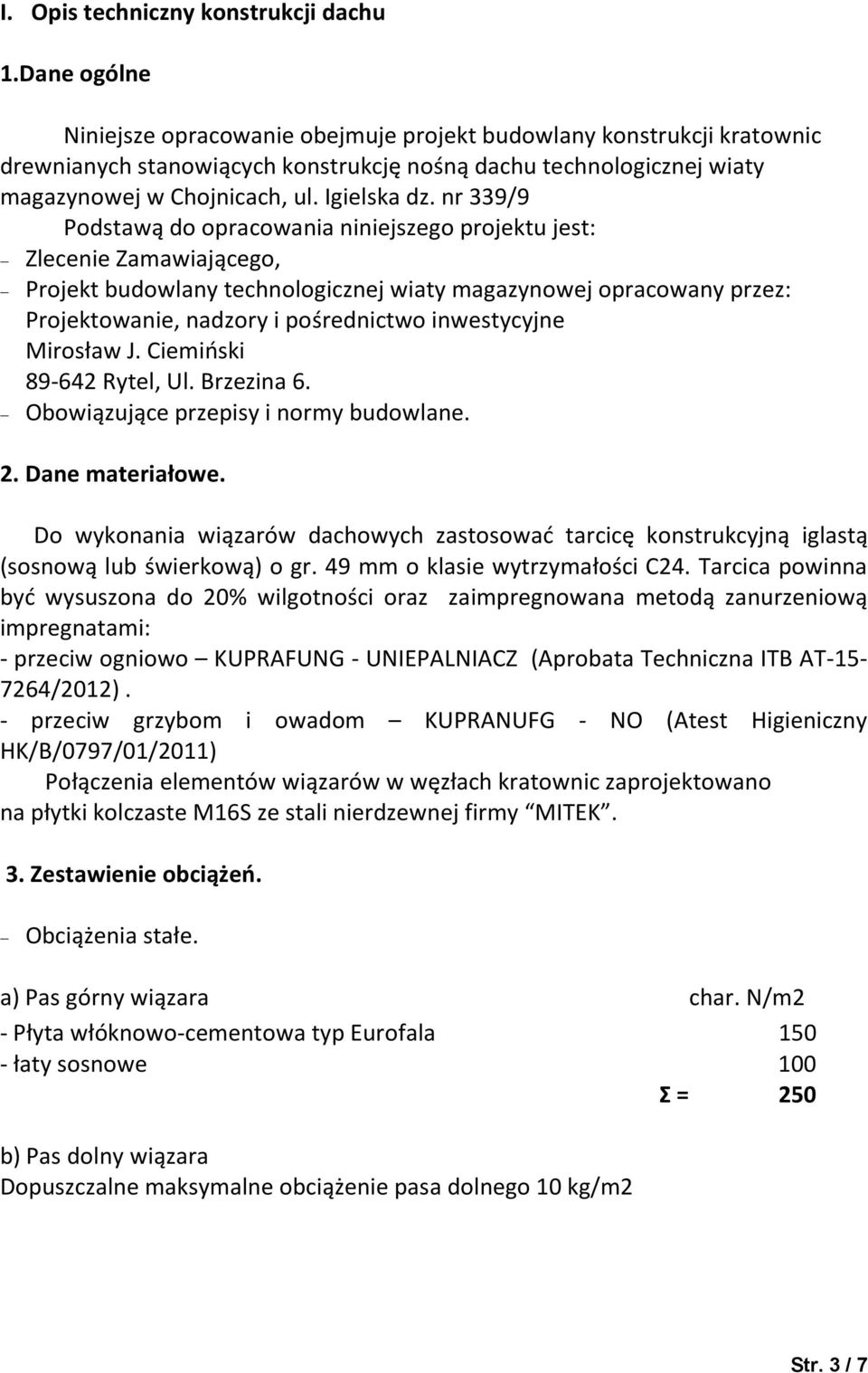 nr 339/9 Podstawą do opracowania niniejszego projektu jest: - Zlecenie Zamawiającego, - Projekt budowlany technologicznej wiaty magazynowej opracowany przez: Projektowanie, nadzory i pośrednictwo