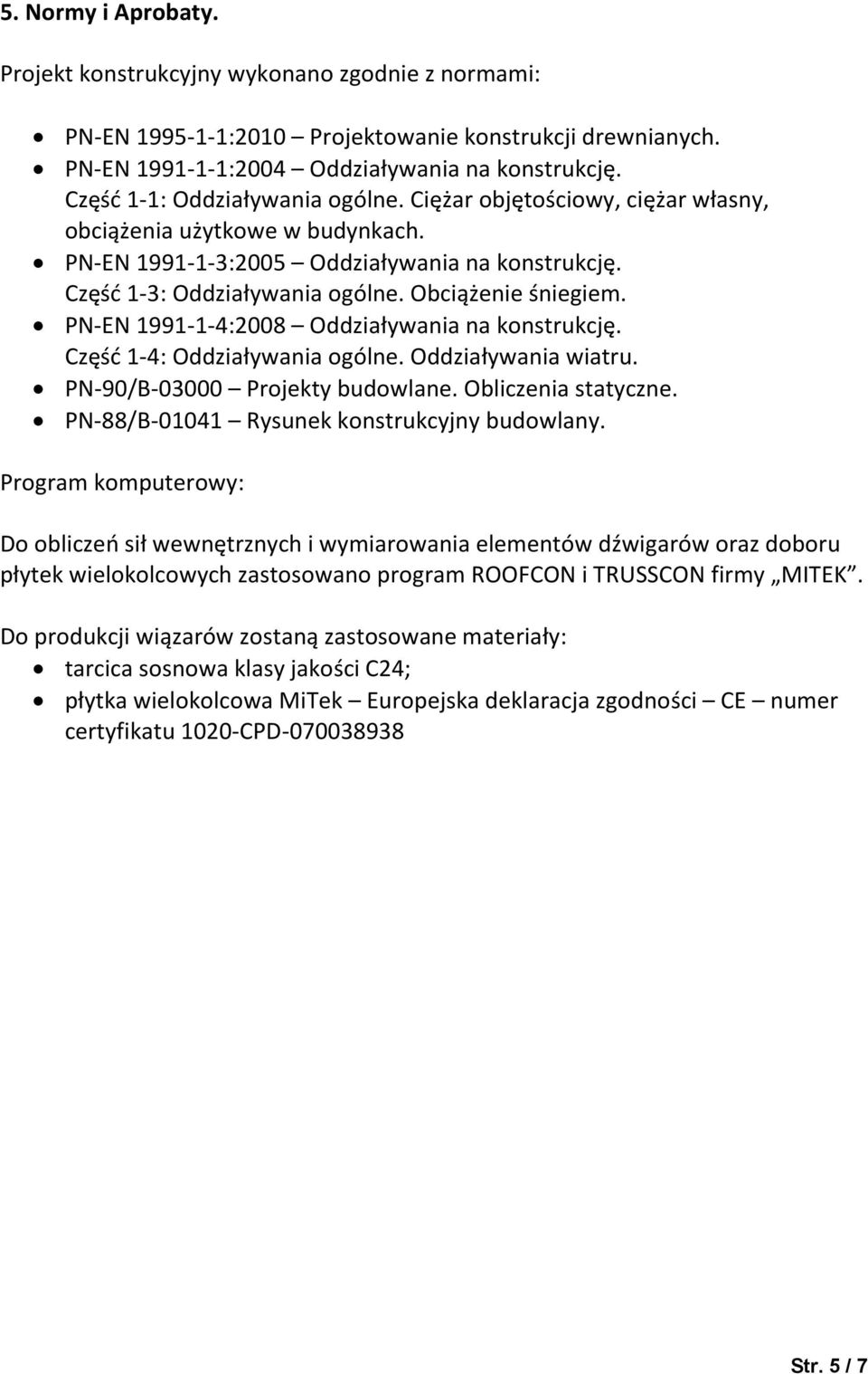 Obciążenie śniegiem. PN-EN 1991-1-4:2008 Oddziaływania na konstrukcję. Część 1-4: Oddziaływania ogólne. Oddziaływania wiatru. PN-90/B-03000 Projekty budowlane. Obliczenia statyczne.