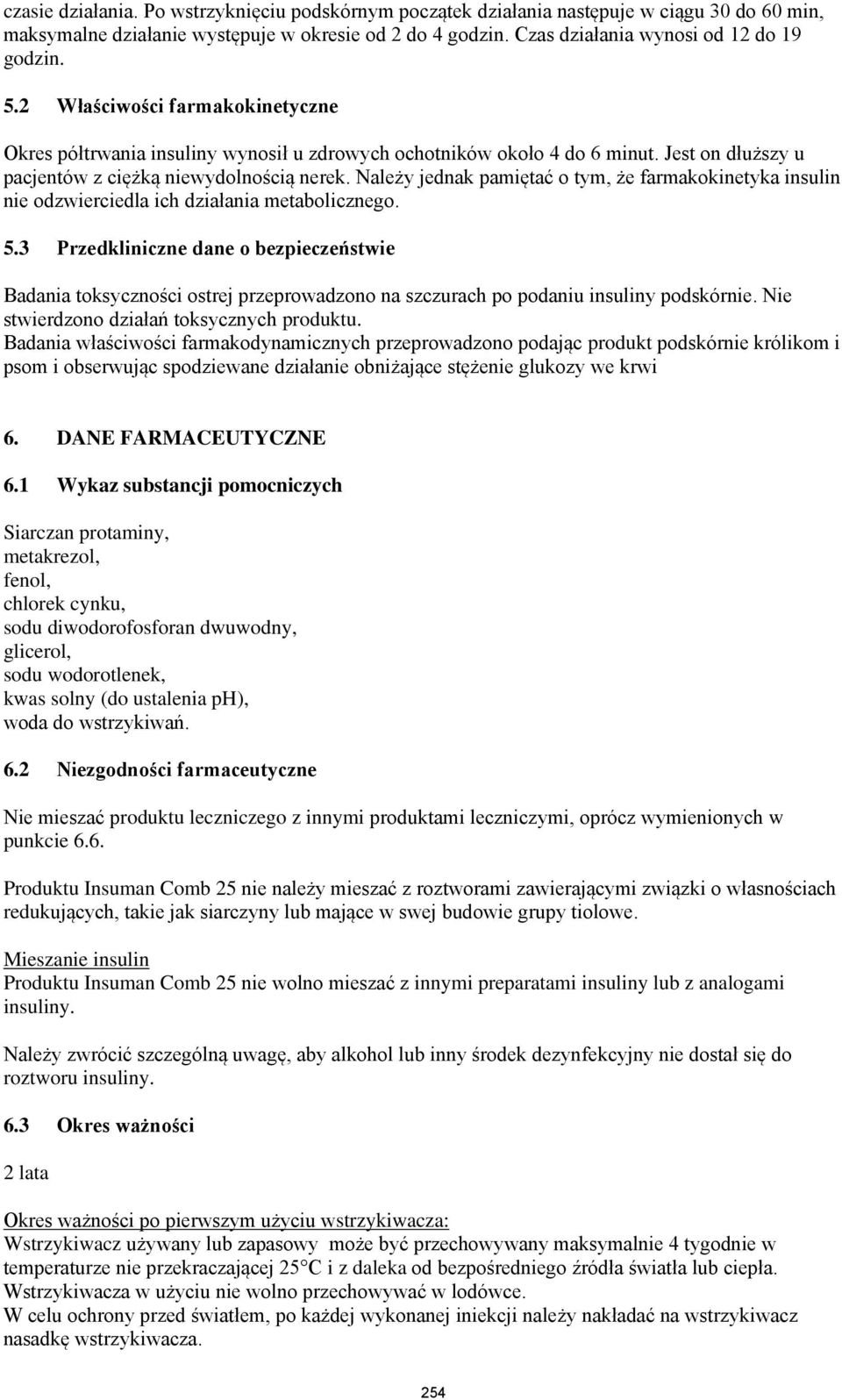 Należy jednak pamiętać o tym, że farmakokinetyka insulin nie odzwierciedla ich działania metabolicznego. 5.