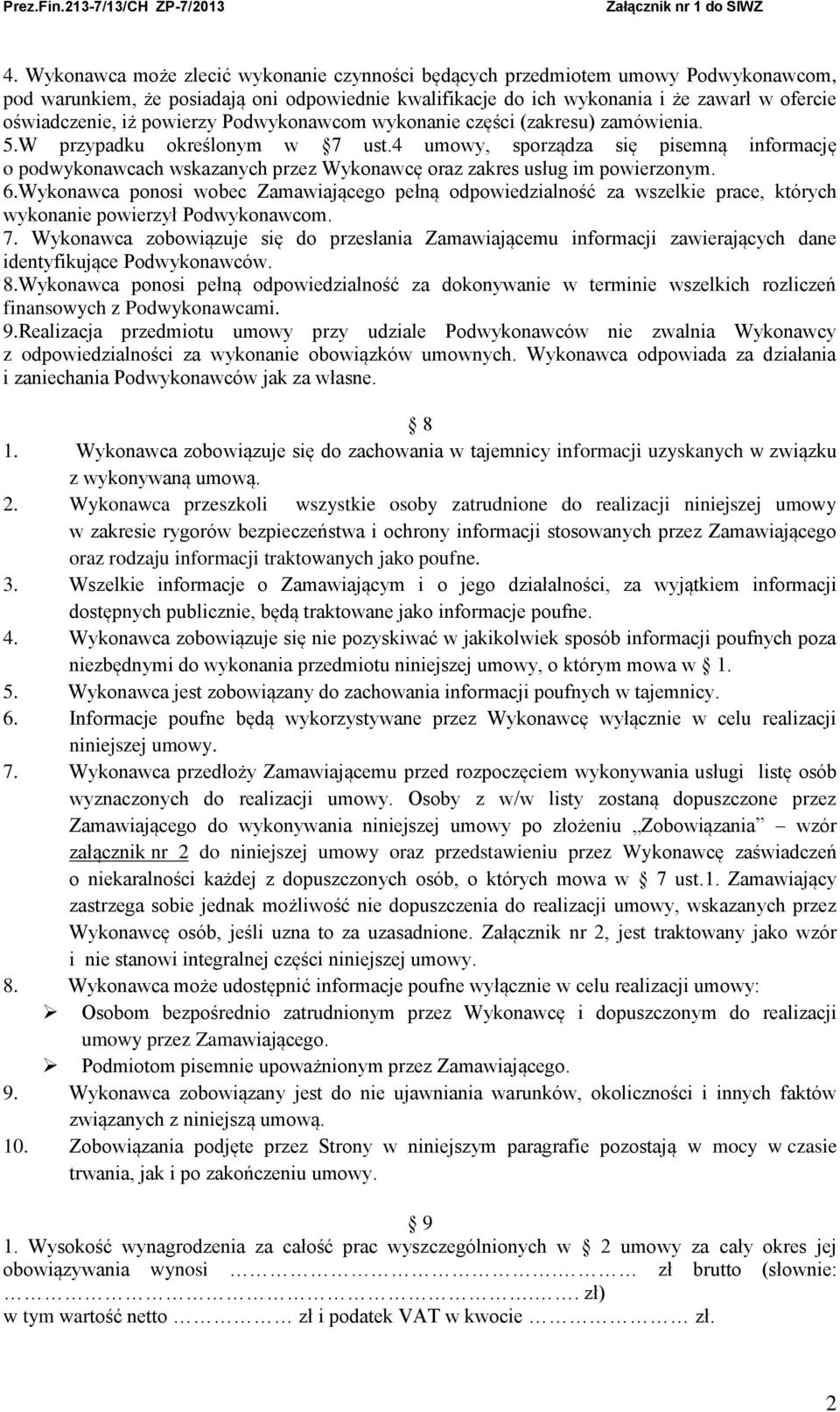 4 umowy, sporządza się pisemną informację o podwykonawcach wskazanych przez Wykonawcę oraz zakres usług im powierzonym. 6.