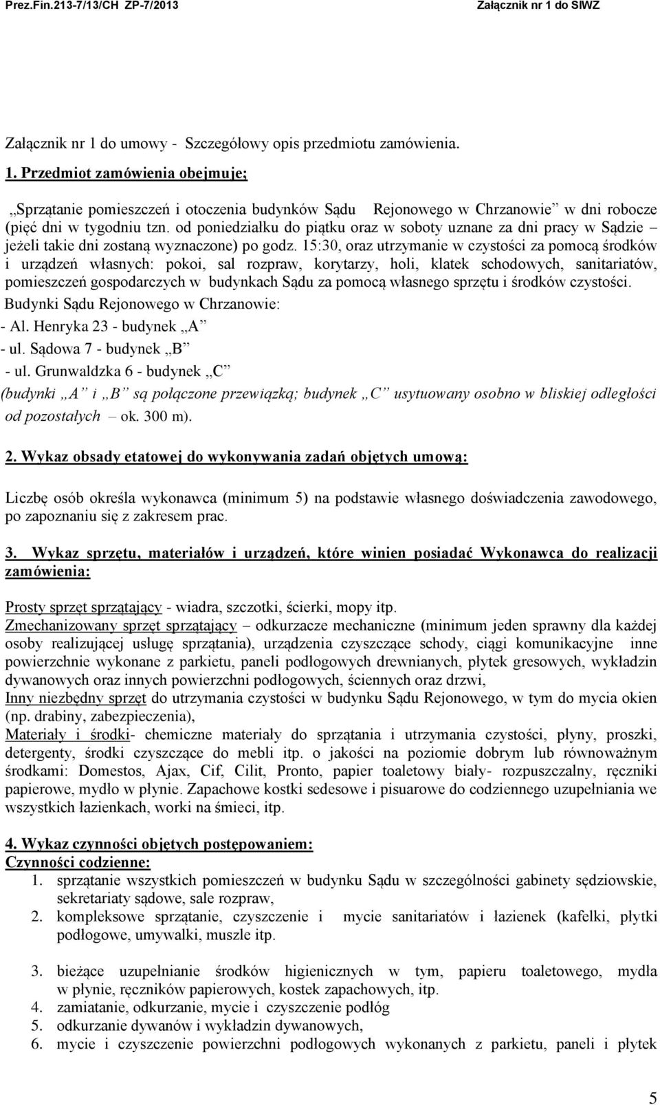 15:30, oraz utrzymanie w czystości za pomocą środków i urządzeń własnych: pokoi, sal rozpraw, korytarzy, holi, klatek schodowych, sanitariatów, pomieszczeń gospodarczych w budynkach Sądu za pomocą