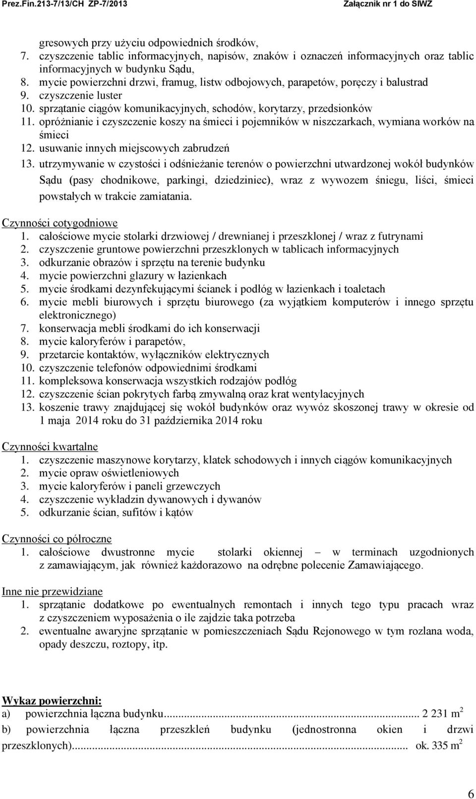 opróżnianie i czyszczenie koszy na śmieci i pojemników w niszczarkach, wymiana worków na śmieci 12. usuwanie innych miejscowych zabrudzeń 13.