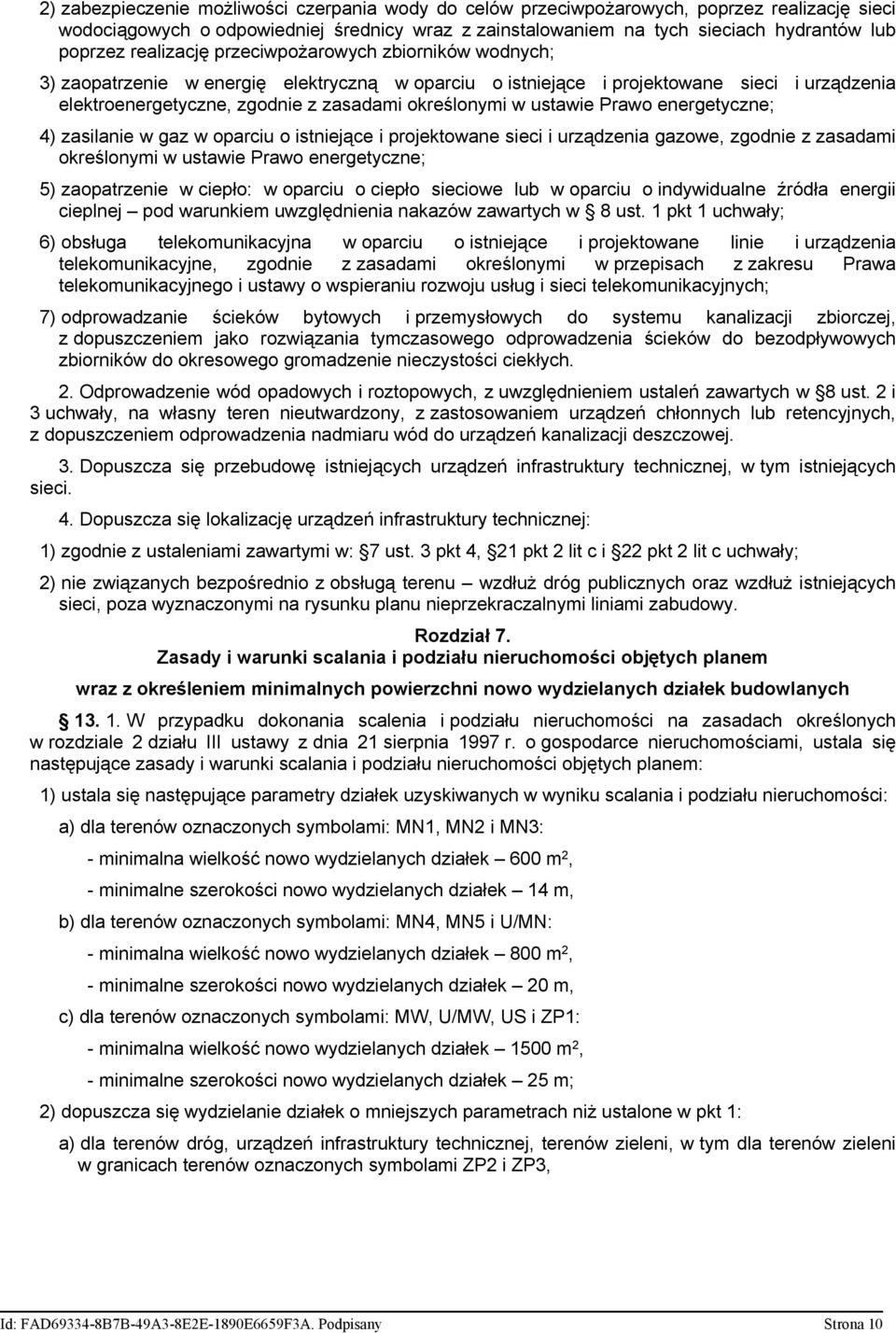 ustawie Prawo energetyczne; 4) zasilanie w gaz w oparciu o istniejące i projektowane sieci i urządzenia gazowe, zgodnie z zasadami określonymi w ustawie Prawo energetyczne; 5) zaopatrzenie w ciepło: