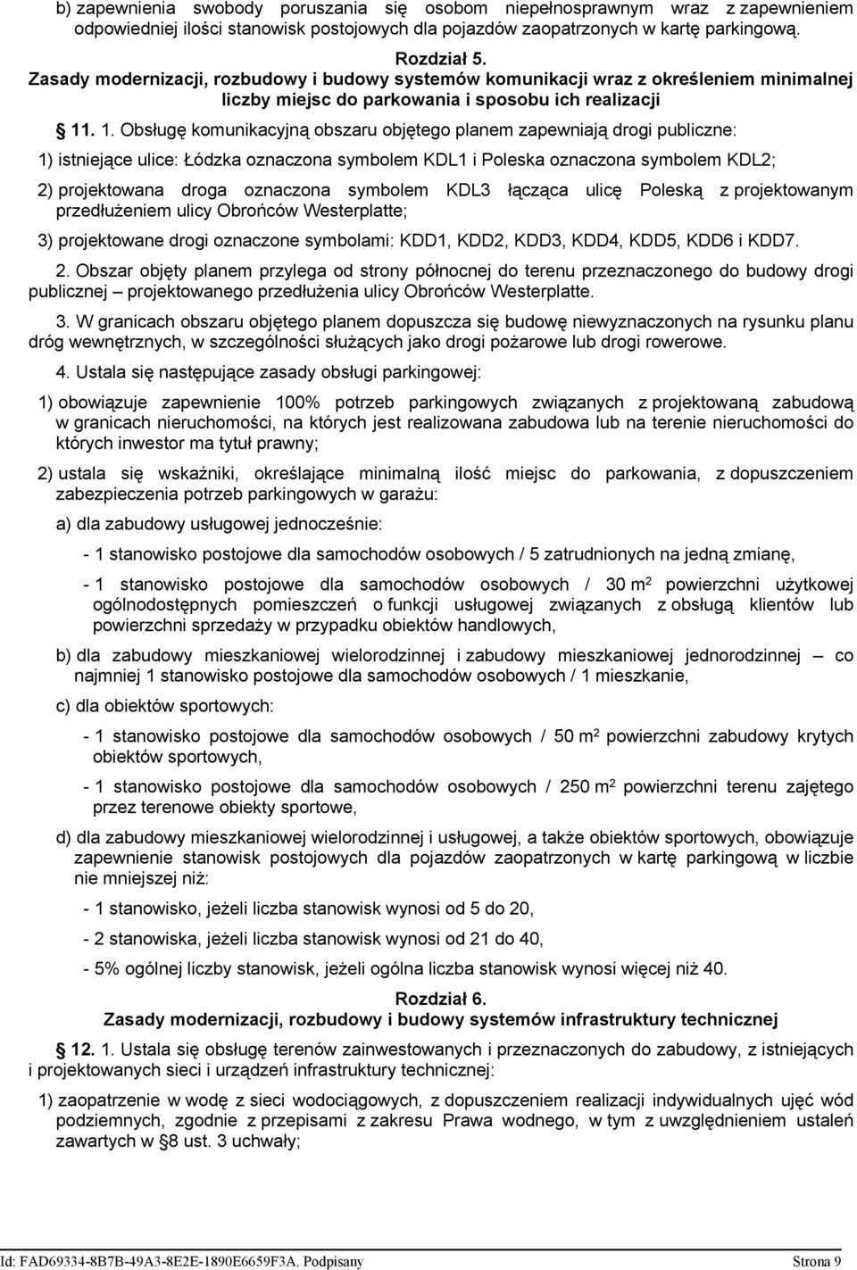 . 1. Obsługę komunikacyjną obszaru objętego planem zapewniają drogi publiczne: 1) istniejące ulice: Łódzka oznaczona symbolem KDL1 i Poleska oznaczona symbolem KDL2; 2) projektowana droga oznaczona