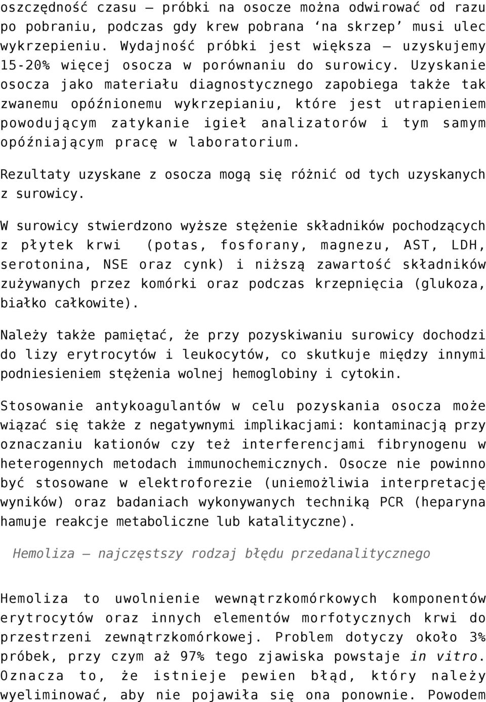 Uzyskanie osocza jako materiału diagnostycznego zapobiega także tak zwanemu opóźnionemu wykrzepianiu, które jest utrapieniem powodującym zatykanie igieł analizatorów i tym samym opóźniającym pracę w